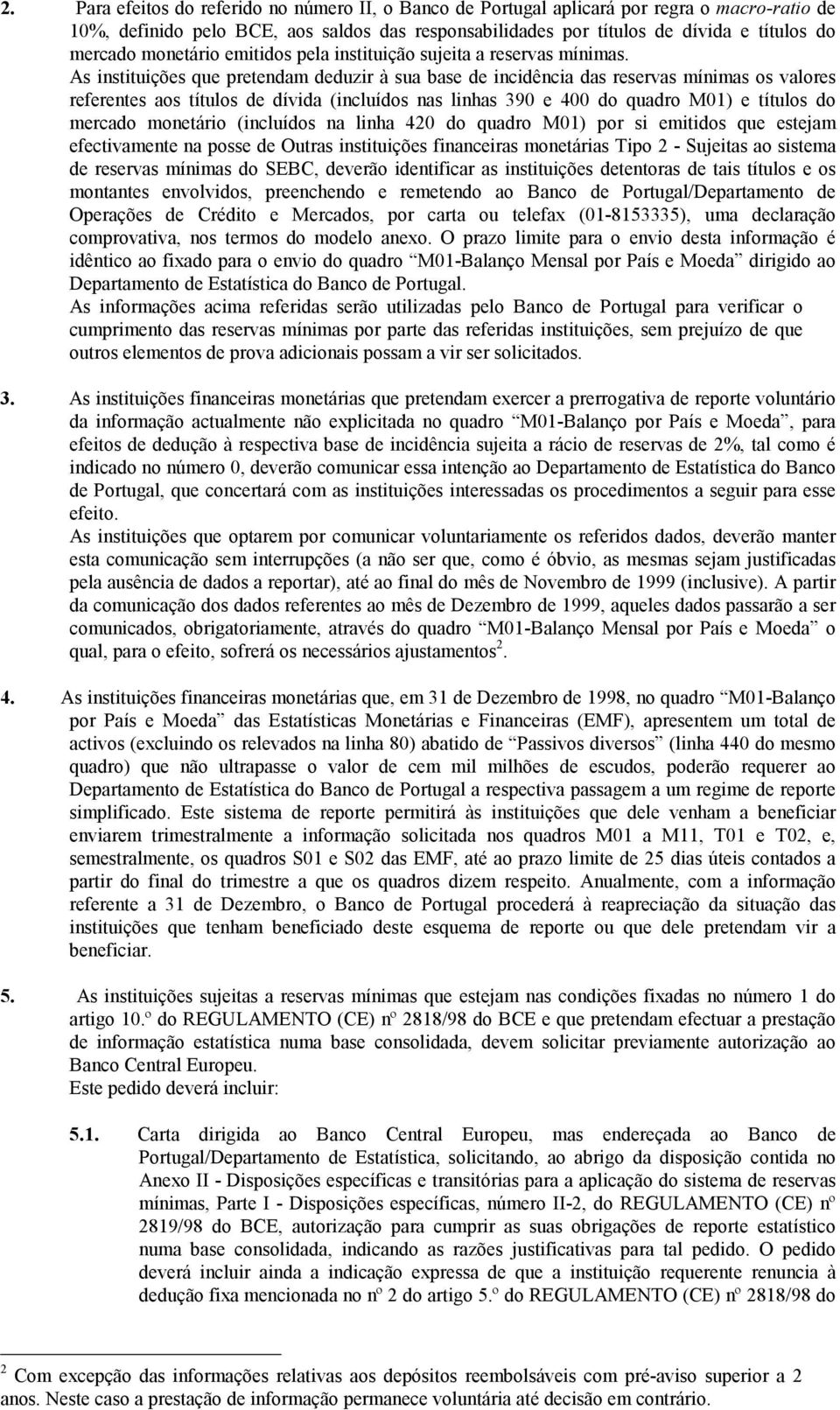 As instituições que pretendam deduzir à sua base de incidência das reservas mínimas os valores referentes aos títulos de dívida (incluídos nas linhas 390 e 400 do quadro M01) e títulos do mercado