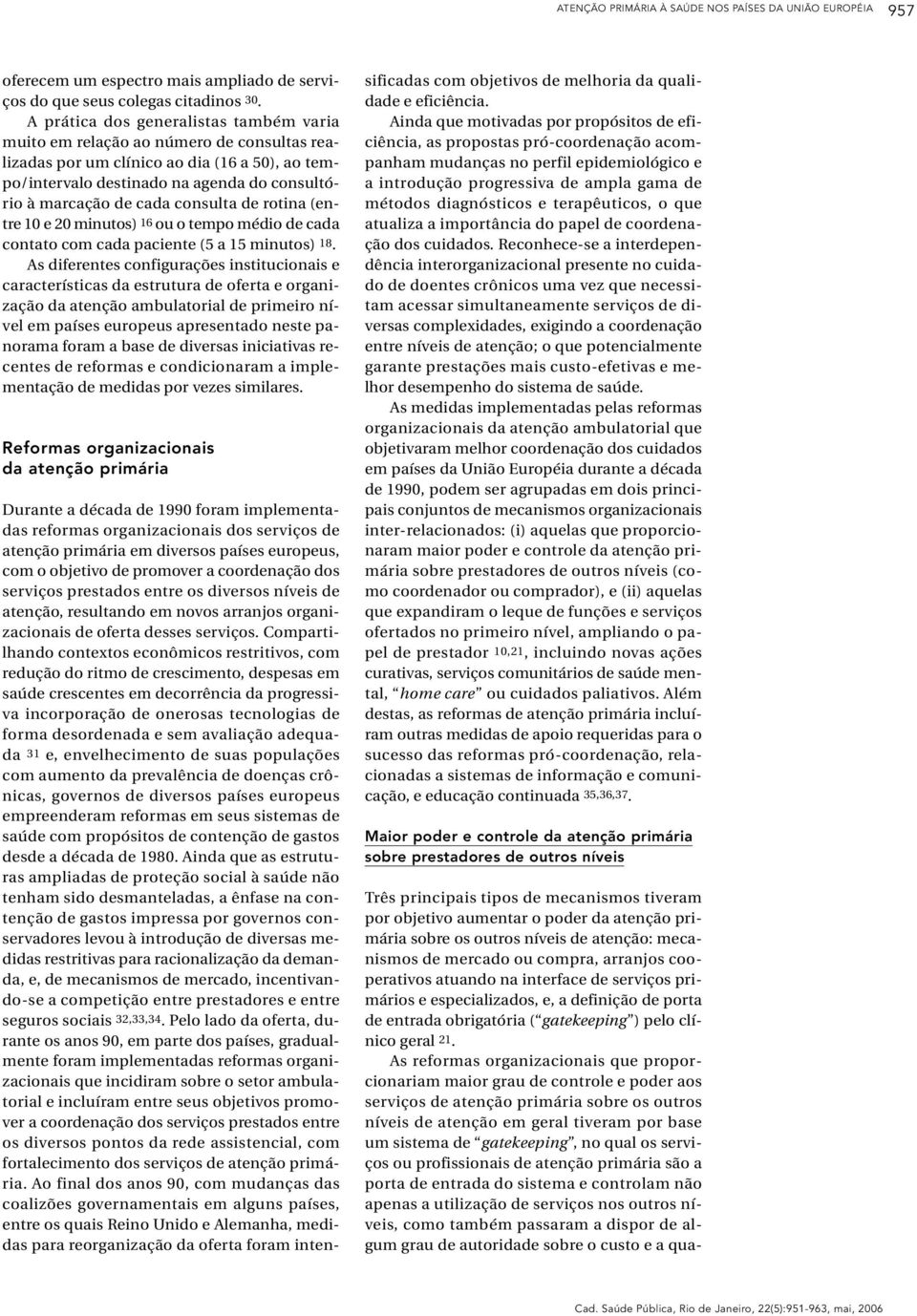 consulta de rotina (entre 10 e 20 minutos) 16 ou o tempo médio de cada contato com cada paciente (5 a 15 minutos) 18.