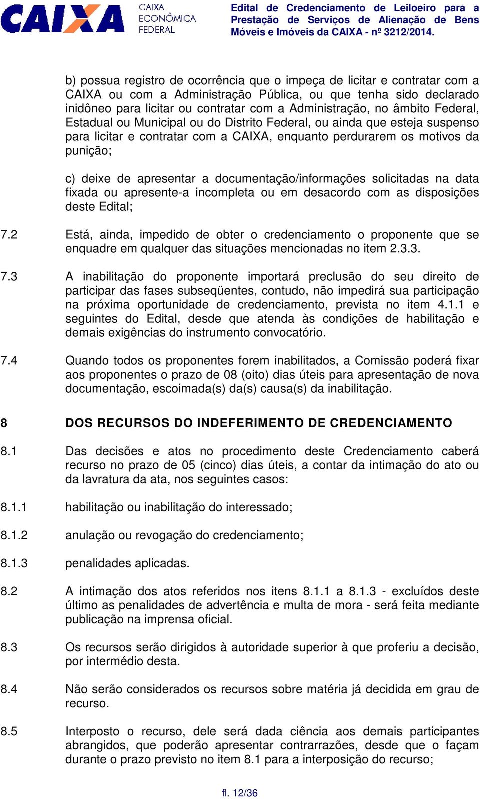 documentação/informações solicitadas na data fixada ou apresente-a incompleta ou em desacordo com as disposições deste Edital; 7.