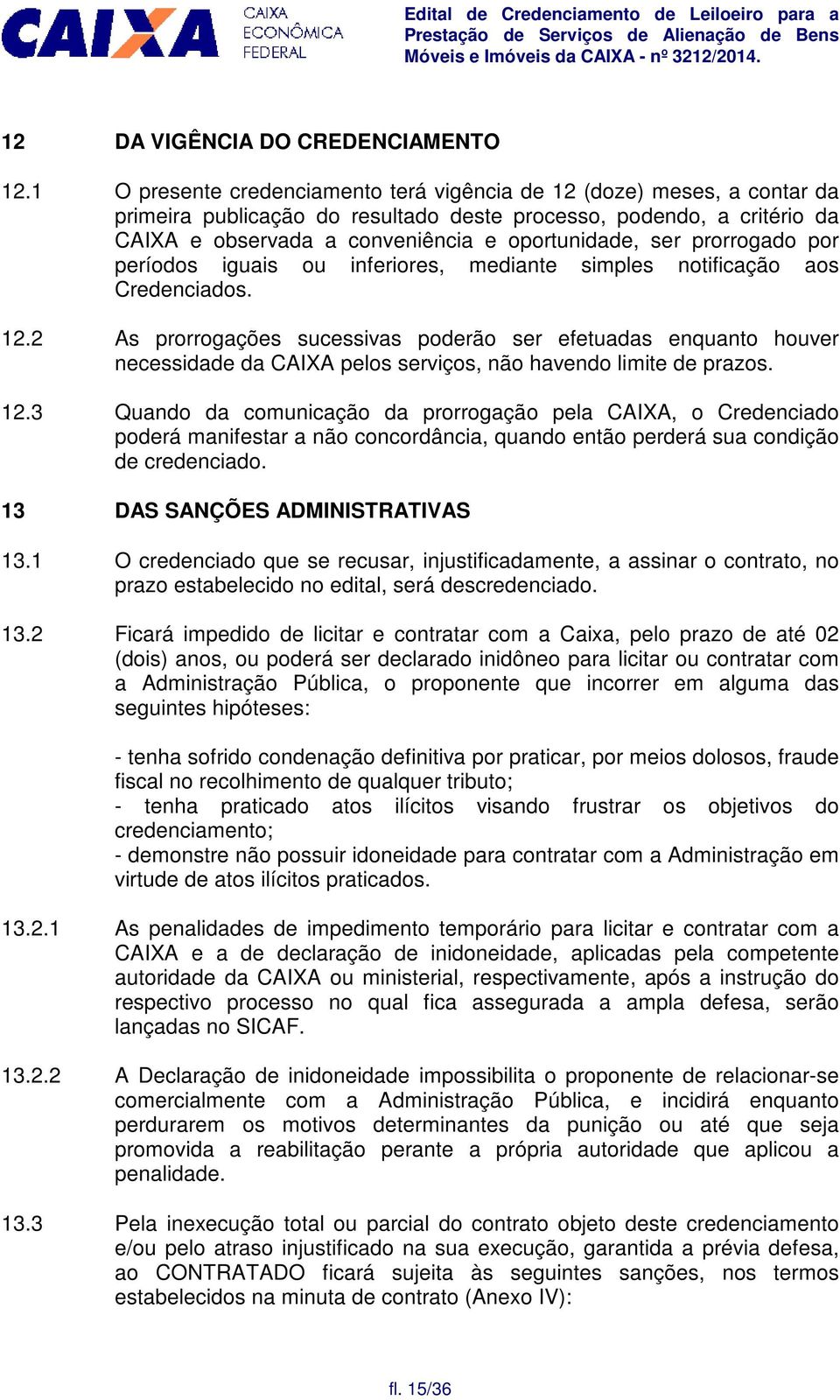 prorrogado por períodos iguais ou inferiores, mediante simples notificação aos Credenciados. 12.