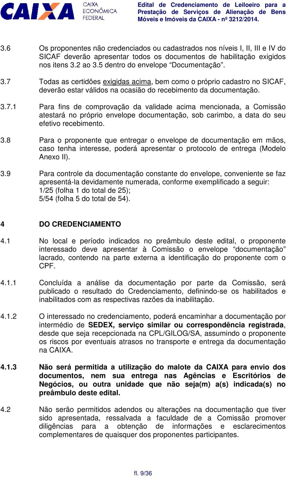 3.8 Para o proponente que entregar o envelope de documentação em mãos, caso tenha interesse, poderá apresentar o protocolo de entrega (Modelo Anexo II). 3.