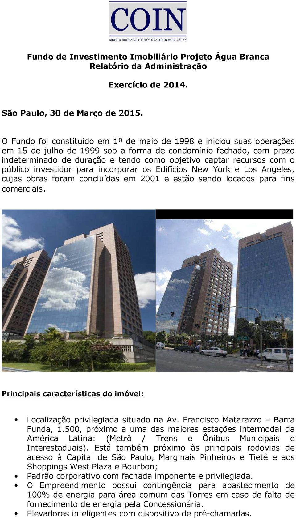 recursos com o público investidor para incorporar os Edifícios New York e Los Angeles, cujas obras foram concluídas em 2001 e estão sendo locados para fins comerciais.