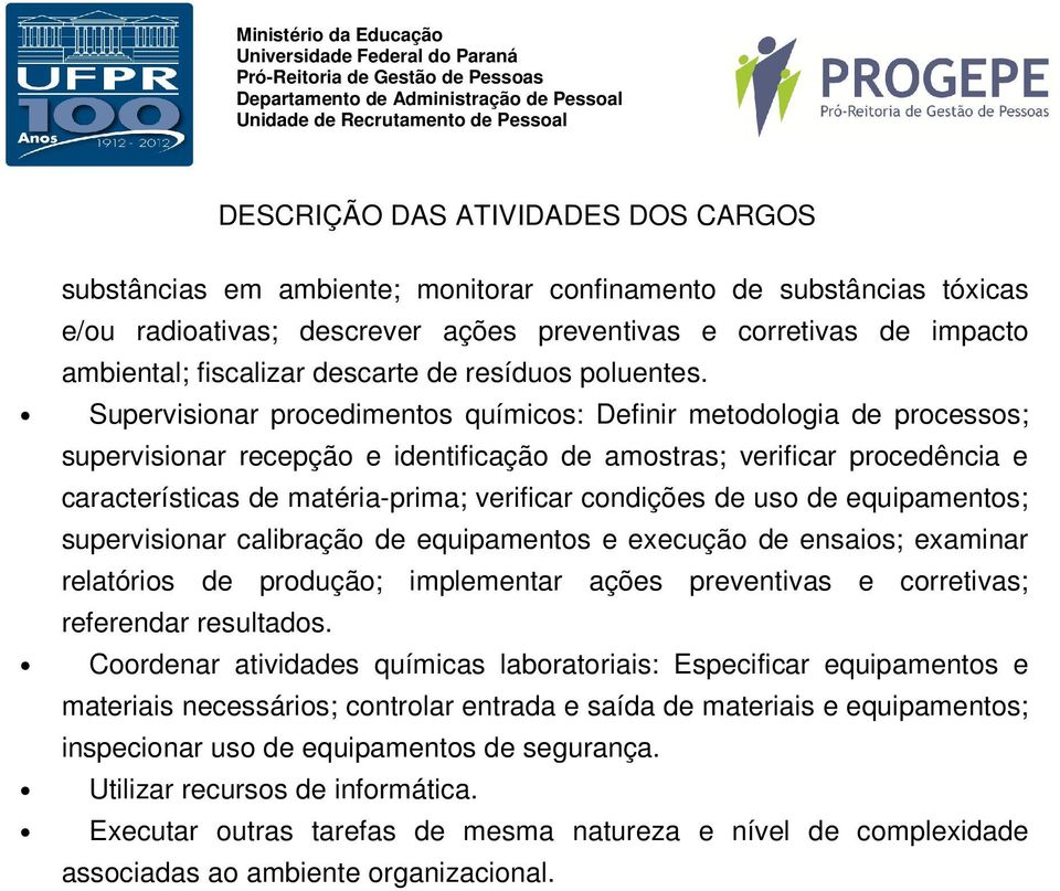 condições de uso de equipamentos; supervisionar calibração de equipamentos e execução de ensaios; examinar relatórios de produção; implementar ações preventivas e corretivas; referendar resultados.