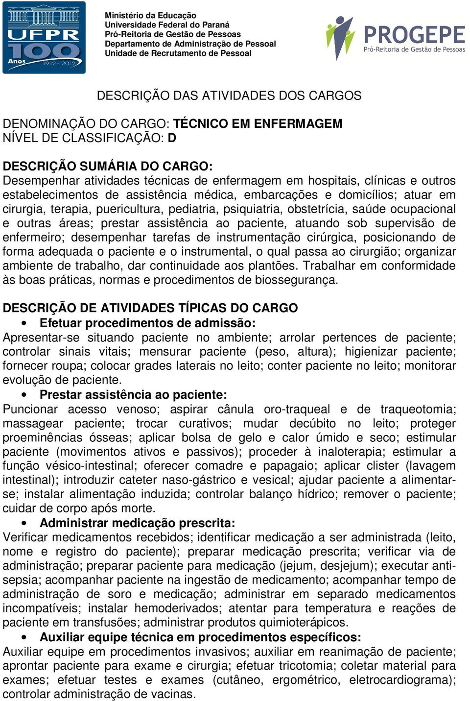 desempenhar tarefas de instrumentação cirúrgica, posicionando de forma adequada o paciente e o instrumental, o qual passa ao cirurgião; organizar ambiente de trabalho, dar continuidade aos plantões.