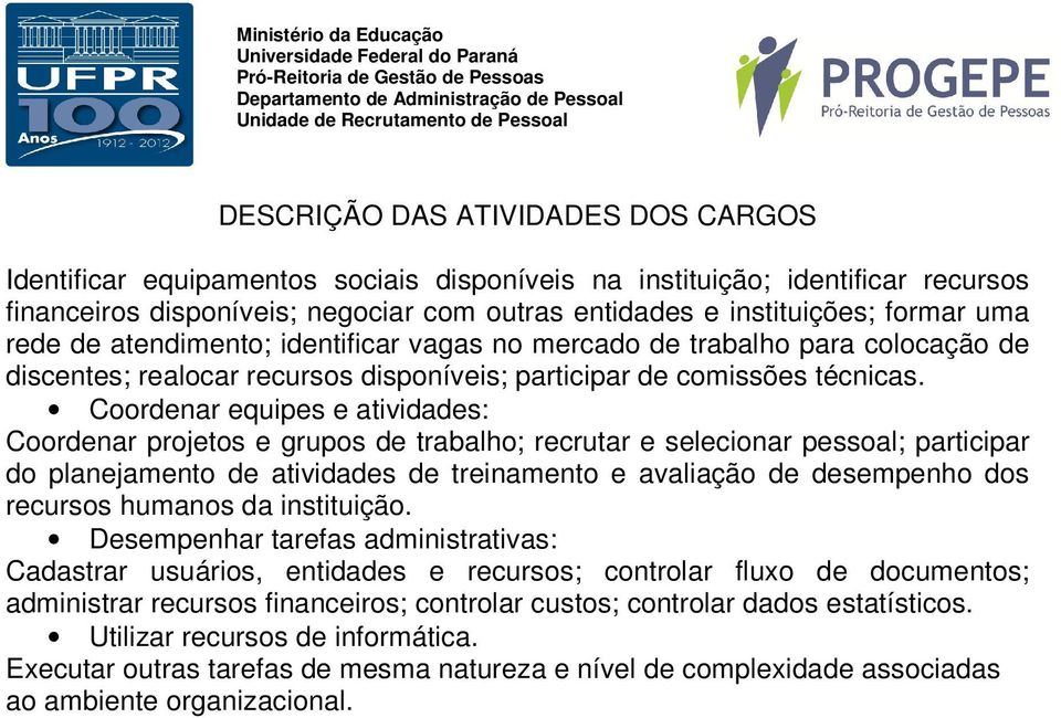 Coordenar equipes e atividades: Coordenar projetos e grupos de trabalho; recrutar e selecionar pessoal; participar do planejamento de atividades de treinamento e avaliação de desempenho dos recursos