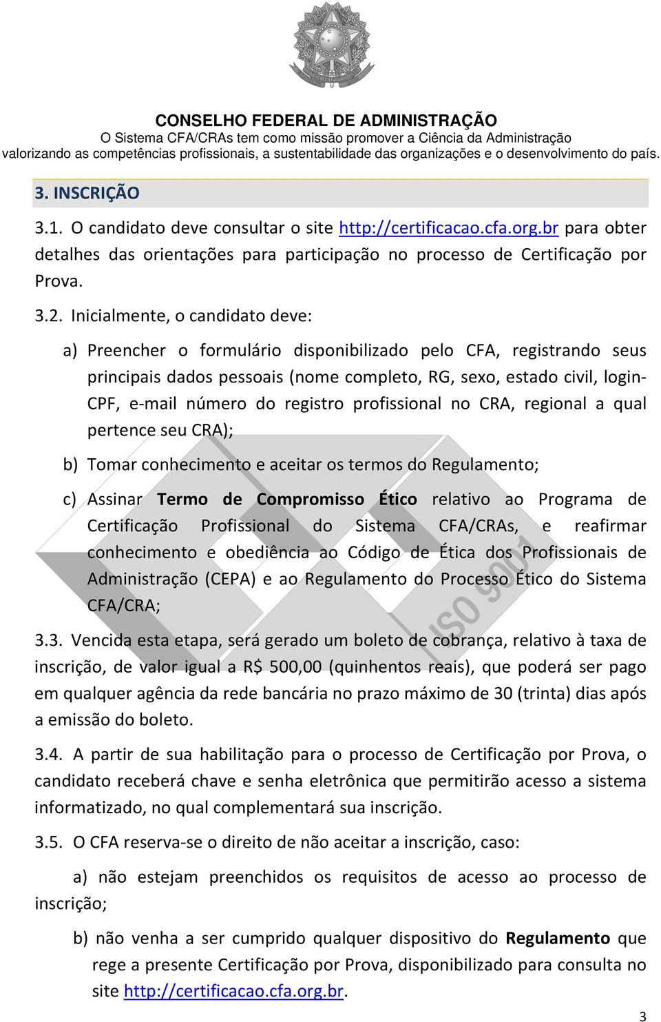 registro profissional no CRA, regional a qual pertence seu CRA); b) Tomar conhecimento e aceitar os termos do Regulamento; c) Assinar Termo de Compromisso Ético relativo ao Programa de Certificação