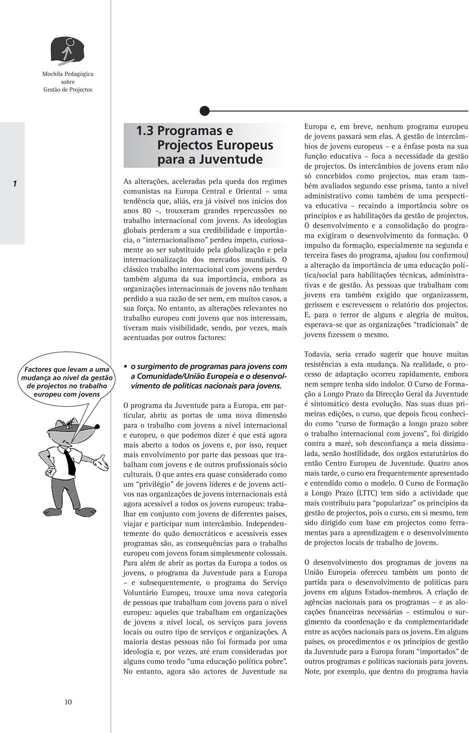 As ideologias globais perderam a sua credibilidade e importância, o internacionalismo perdeu ímpeto, curiosamente ao ser substituído pela globalização e pela internacionalização dos mercados mundiais.