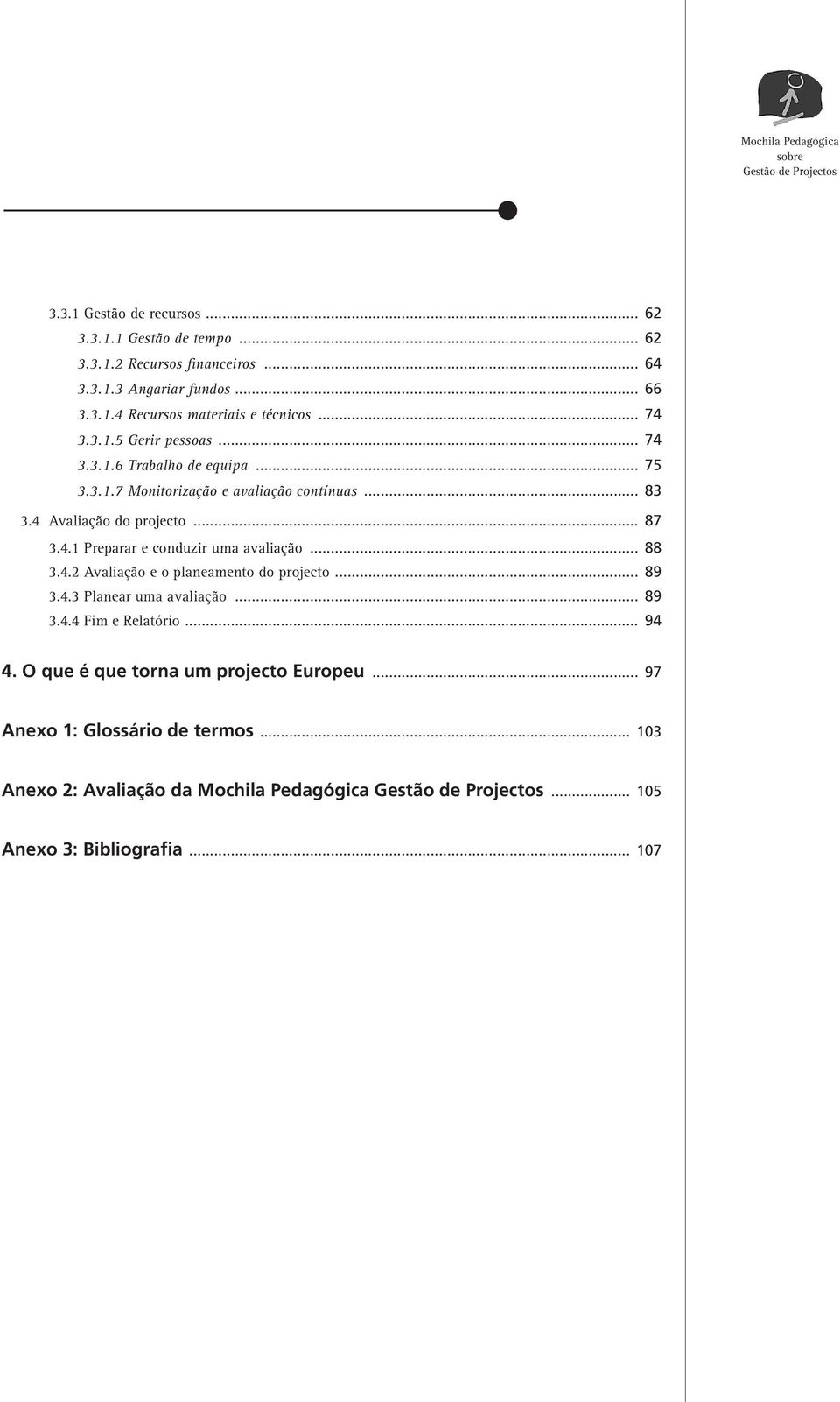 .. 88.4.2 Avaliação e o planeamento do projecto... 89.4. Planear uma avaliação... 89.4.4 Fim e Relatório... 94 4.