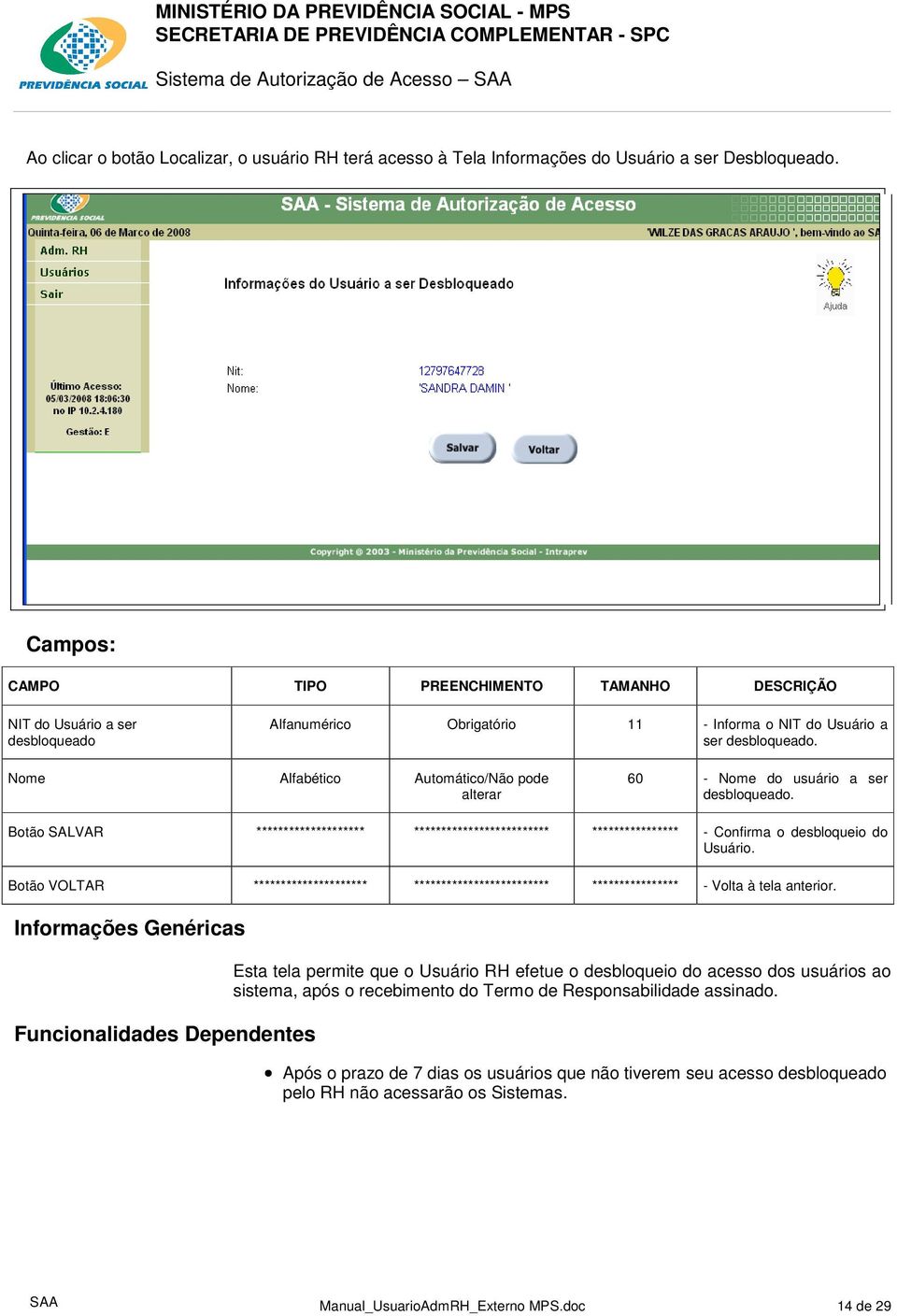 Nome Alfabético Automático/Não pode alterar 60 - Nome do usuário a ser desbloqueado. Botão SALVAR ******************** ************************* **************** - Confirma o desbloqueio do Usuário.