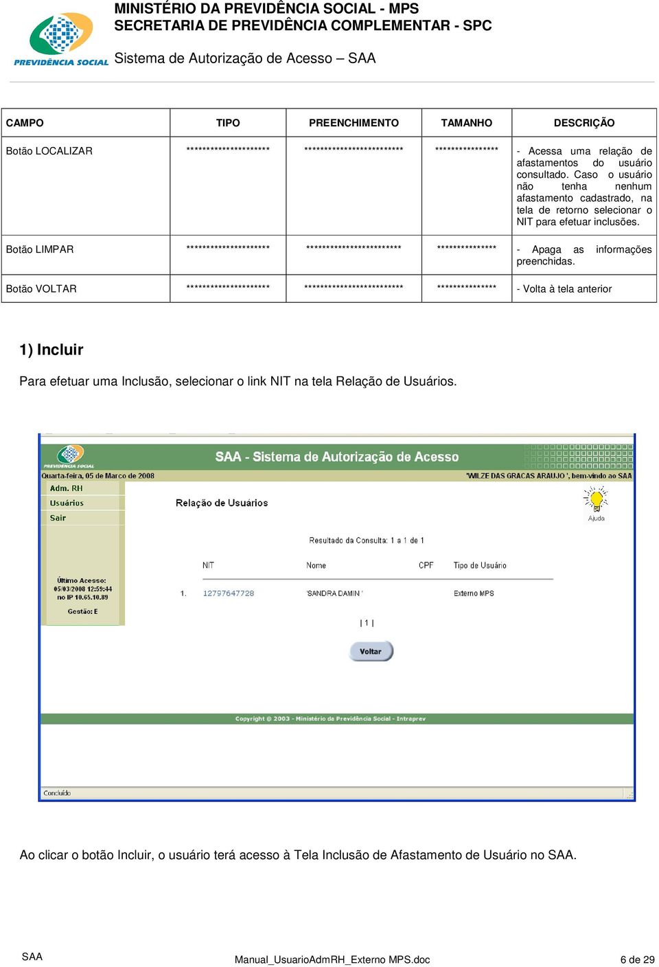 Botão LIMPAR ********************* ************************ *************** - Apaga as informações preenchidas.