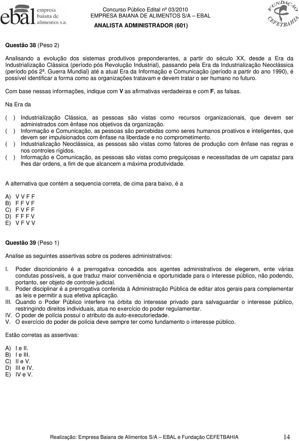 Guerra Mundial) até a atual Era da Informação e Comunicação (período a partir do ano 1990), é possível identificar a forma como as organizações tratavam e devem tratar o ser humano no futuro.