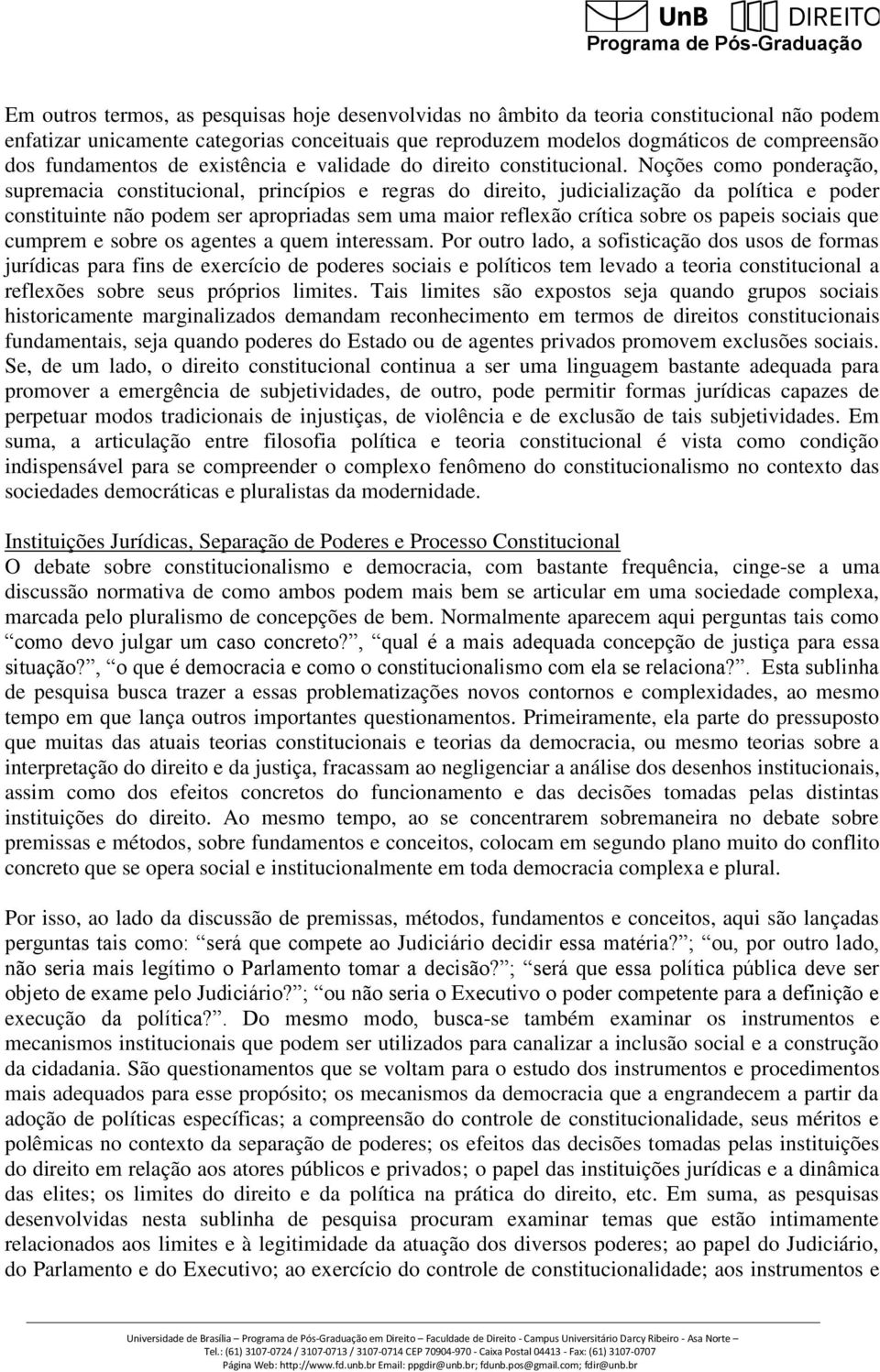 Noções como ponderação, supremacia constitucional, princípios e regras do direito, judicialização da política e poder constituinte não podem ser apropriadas sem uma maior reflexão crítica sobre os