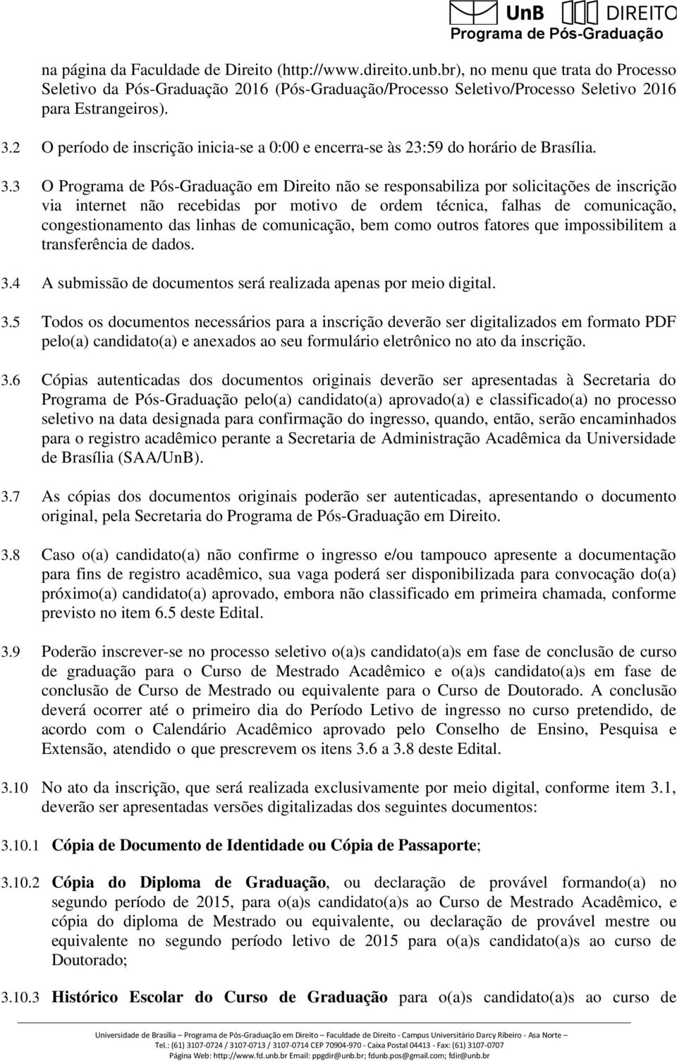 3 O Programa de Pós-Graduação em Direito não se responsabiliza por solicitações de inscrição via internet não recebidas por motivo de ordem técnica, falhas de comunicação, congestionamento das linhas