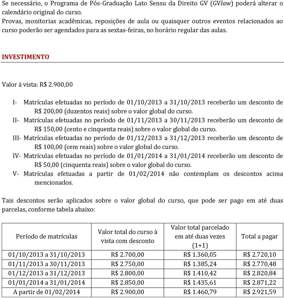 INVESTIMENTO Valor à vista: R$ 2.900,00 I- Matrículas efetuadas no período de 01/10/2013 a 31/10/2013 receberão um desconto de R$ 200,00 (duzentos reais) sobre o valor global do curso.