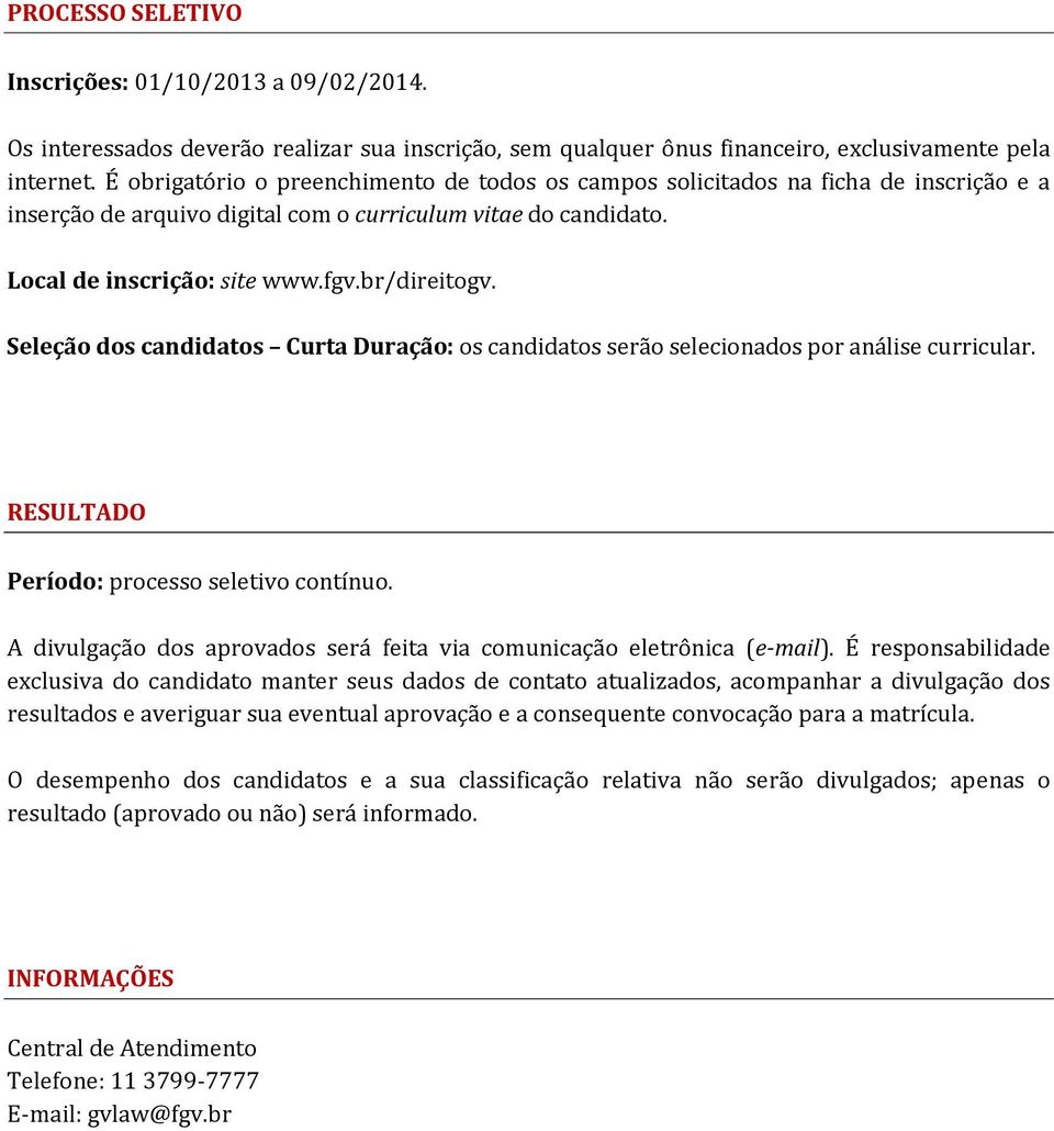 Seleção dos candidatos Curta Duração: os candidatos serão selecionados por análise curricular. RESULTADO Período: processo seletivo contínuo.