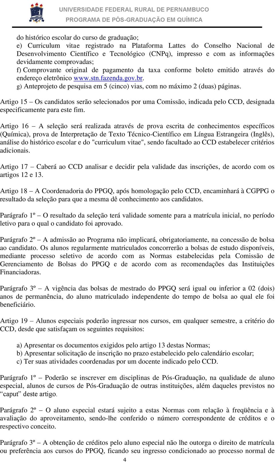 g) Anteprojeto de pesquisa em 5 (cinco) vias, com no máximo 2 (duas) páginas. Artigo 15 Os candidatos serão selecionados por uma Comissão, indicada pelo CCD, designada especificamente para este fim.