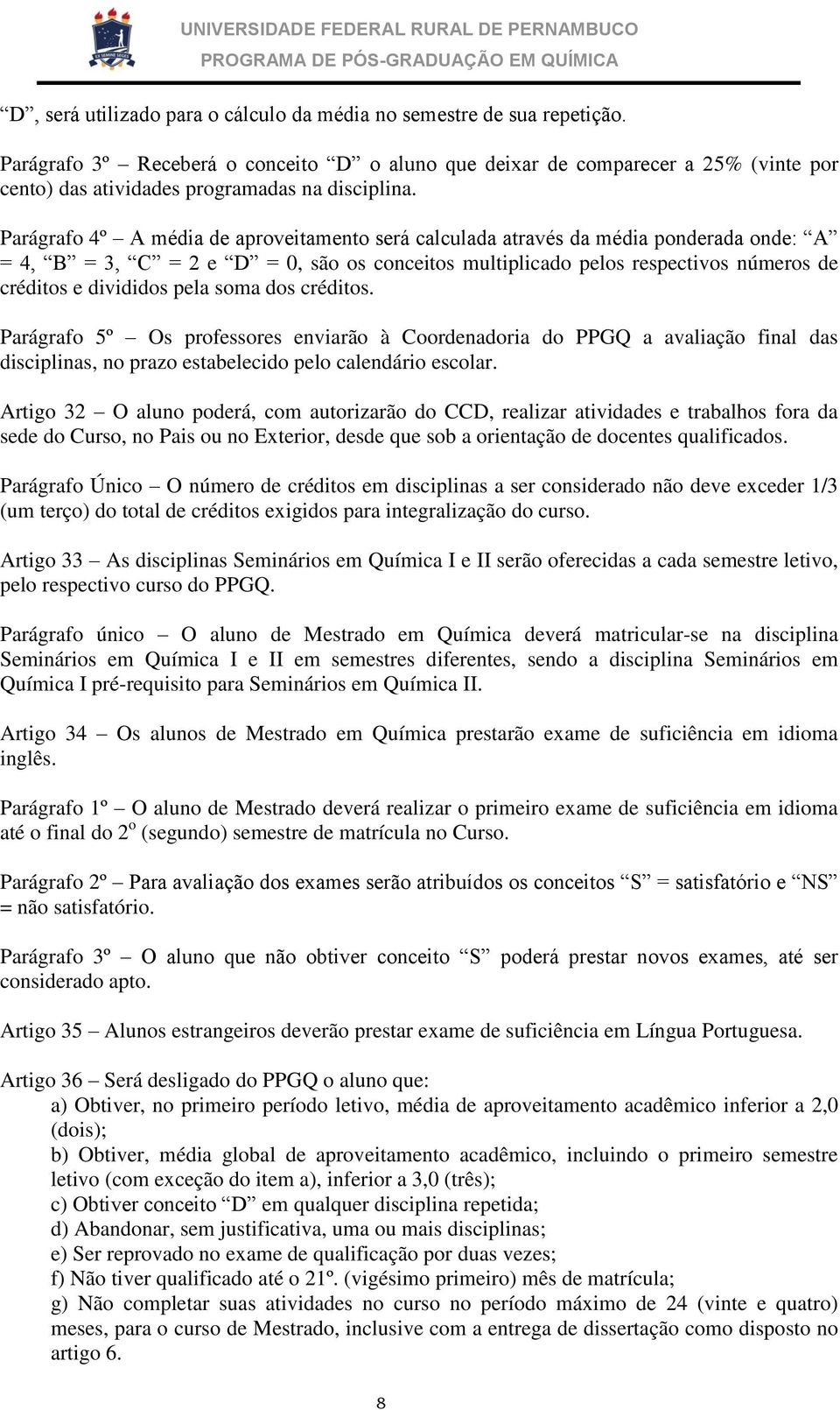 Parágrafo 4º A média de aproveitamento será calculada através da média ponderada onde: A = 4, B = 3, C = 2 e D = 0, são os conceitos multiplicado pelos respectivos números de créditos e divididos