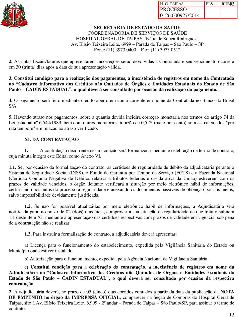 Constitui condição para a realização dos pagamentos, a inexistência de registros em nome da Contratada no Cadastro Informativo dos Créditos não Quitados de Órgãos e Entidades Estaduais do Estado de