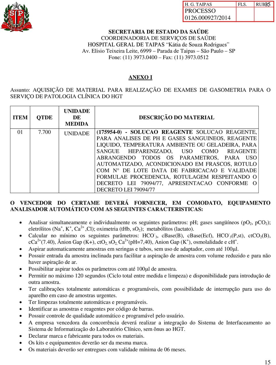 ABRANGENDO TODOS OS PARAMETROS, PARA USO AUTOMATIZADO, ACONDICIONADO EM FRASCOS, ROTULO COM N DE LOTE DATA DE FABRICACAO E VALIDADE FORMULAE PROCEDENCIA, ROTULAGEM RESPEITANDO O DECRETO LEI 79094/77,