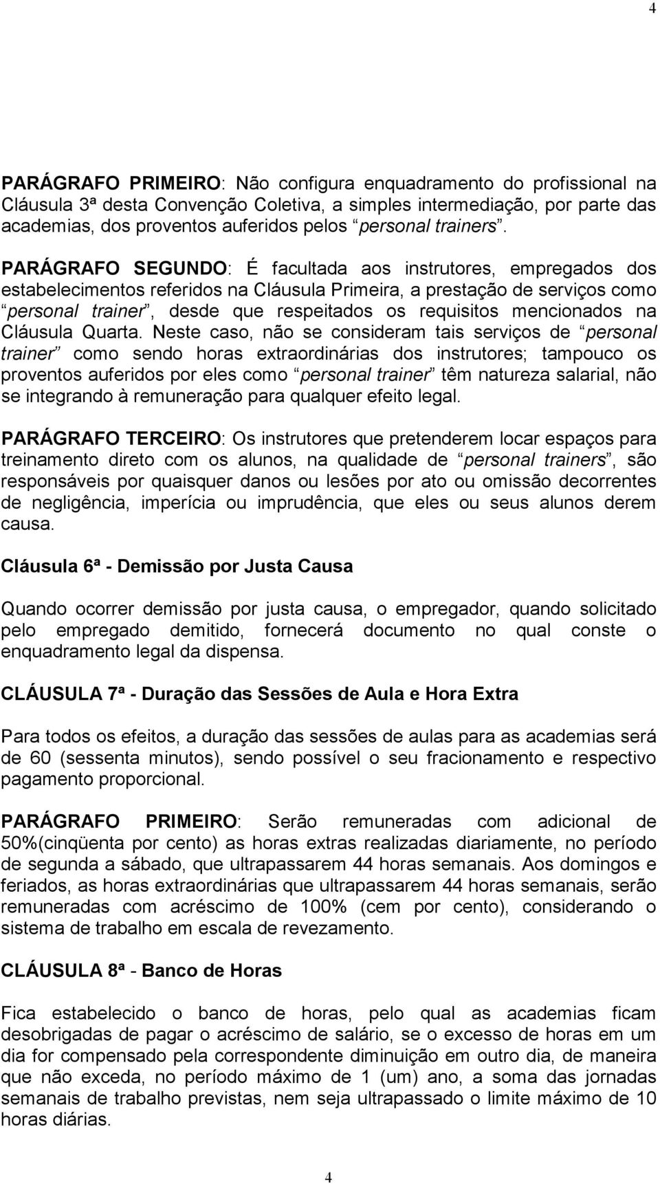 PARÁGRAFO SEGUNDO: É facultada aos instrutores, empregados dos estabelecimentos referidos na Cláusula Primeira, a prestação de serviços como personal trainer, desde que respeitados os requisitos