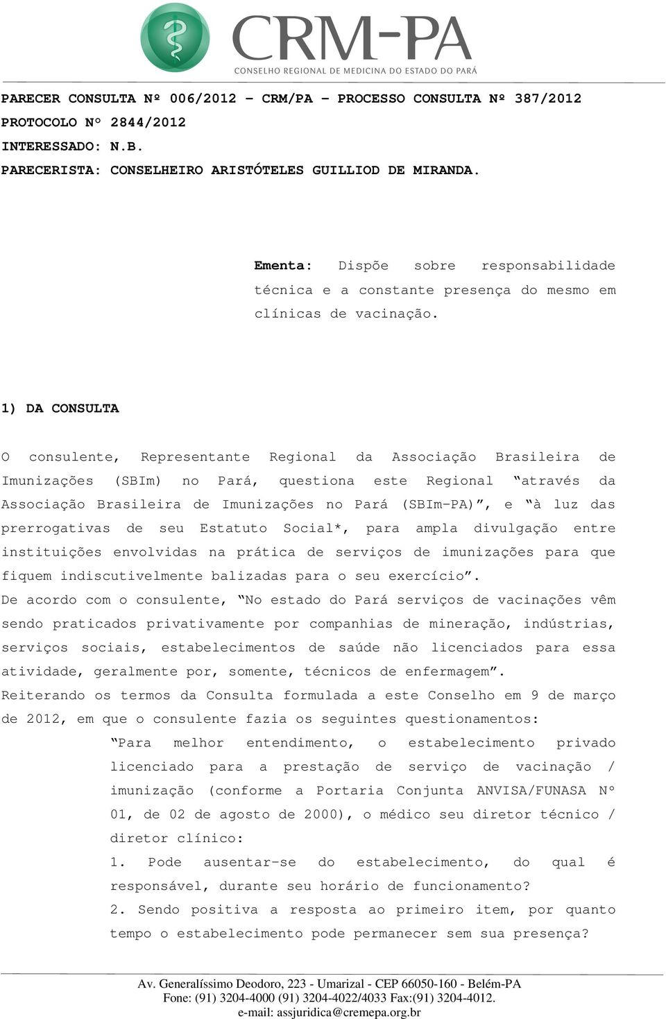 1) DA CONSULTA O consulente, Representante Regional da Associação Brasileira de Imunizações (SBIm) no Pará, questiona este Regional através da Associação Brasileira de Imunizações no Pará (SBIm-PA),