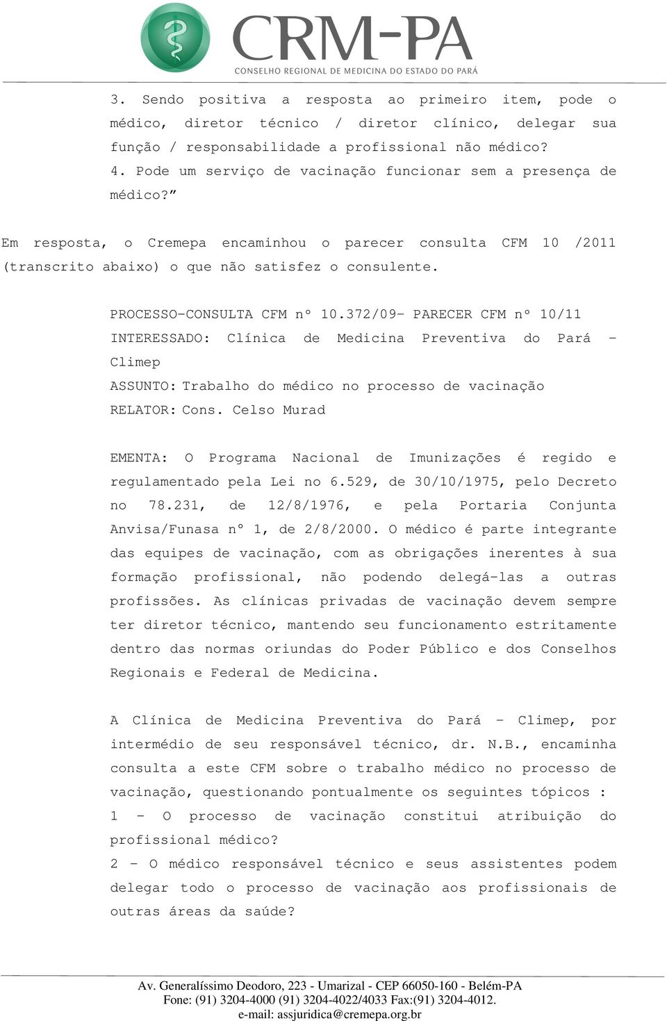 PROCESSO-CONSULTA CFM nº 10.372/09 PARECER CFM nº 10/11 INTERESSADO: Clínica de Medicina Preventiva do Pará - Climep ASSUNTO: Trabalho do médico no processo de vacinação RELATOR: Cons.