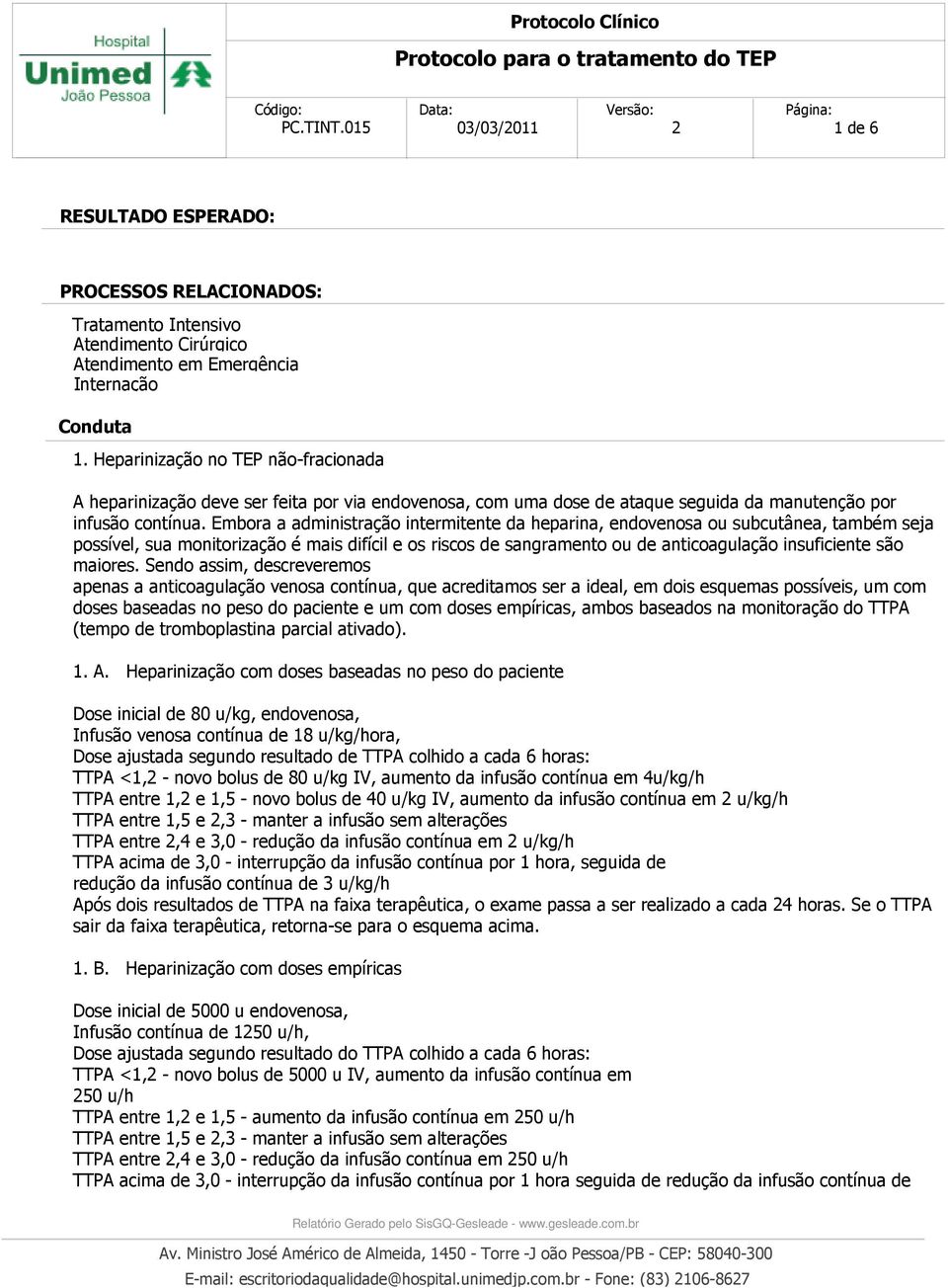 Embora a administração intermitente da heparina, endovenosa ou subcutânea, também seja possível, sua monitorização é mais difícil e os riscos de sangramento ou de anticoagulação insuficiente são