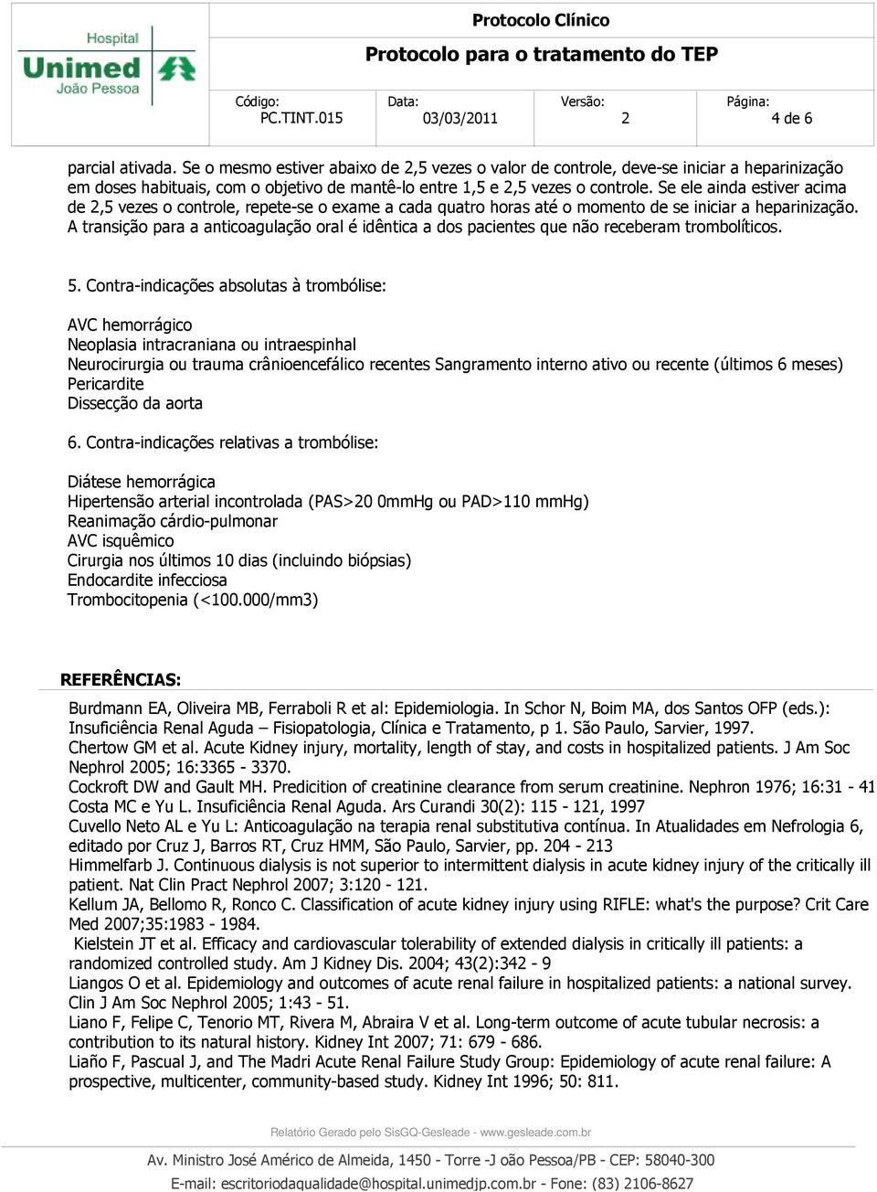 A transição para a anticoagulação oral é idêntica a dos pacientes que não receberam trombolíticos. 5.