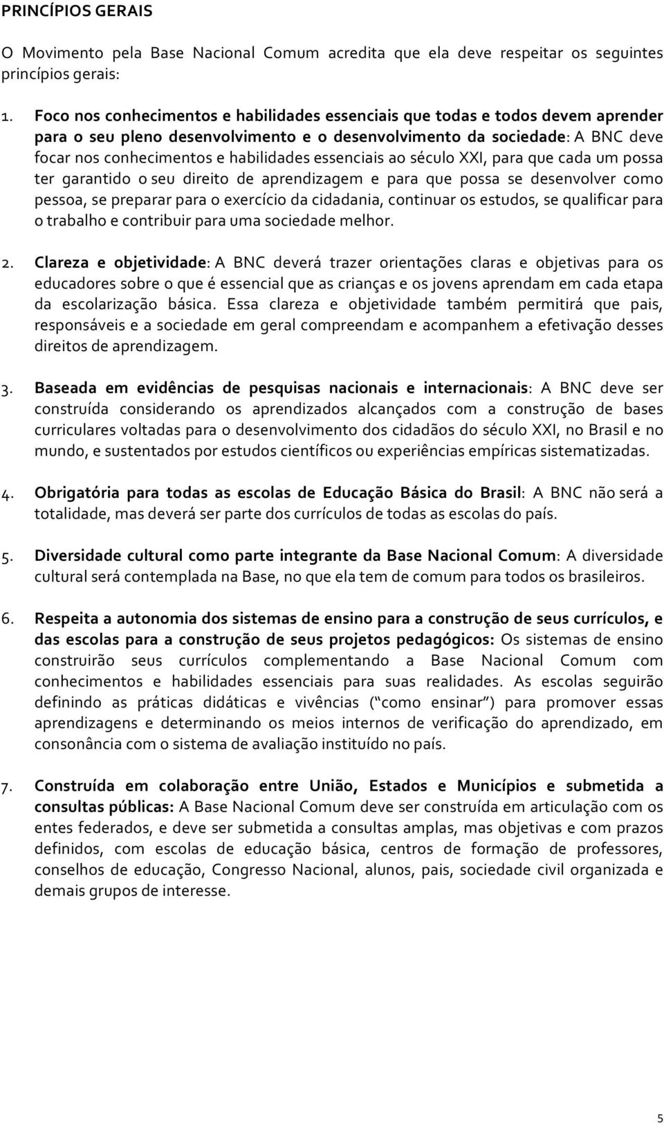 essenciais ao século XXI, para que cada um possa ter garantido o seu direito de aprendizagem e para que possa se desenvolver como pessoa, se preparar para o exercício da cidadania, continuar os