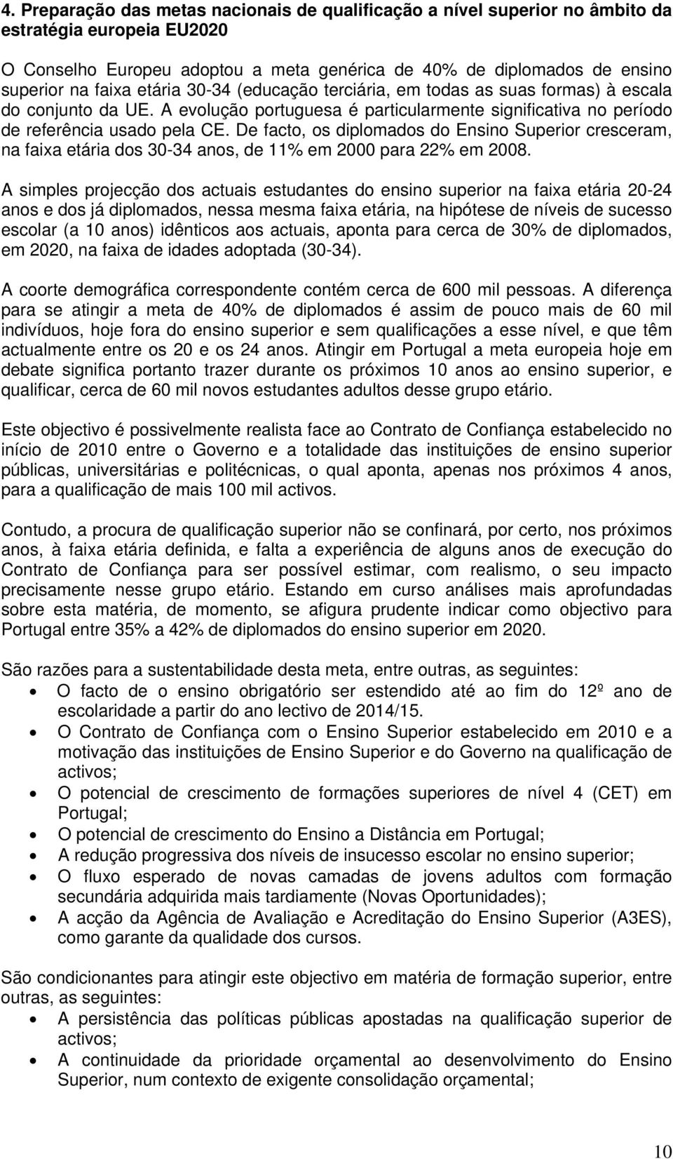 De facto, os diplomados do Ensino Superior cresceram, na faixa etária dos 30-34 anos, de 11% em 2000 para 22% em 2008.