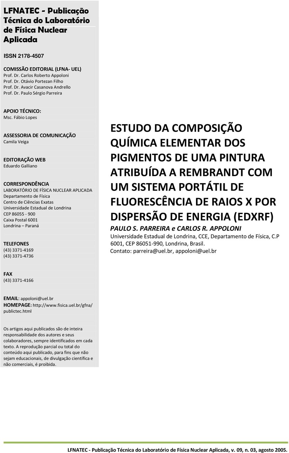 Fábio Lopes ASSESSORIA DE COMUNICAÇÃO Camila Veiga EDITORAÇÃO WEB Eduardo Galliano CORRESPONDÊNCIA LABORATÓRIO DE FÍSICA NUCLEAR APLICADA Departamento de Física Centro de Ciências Exatas Universidade