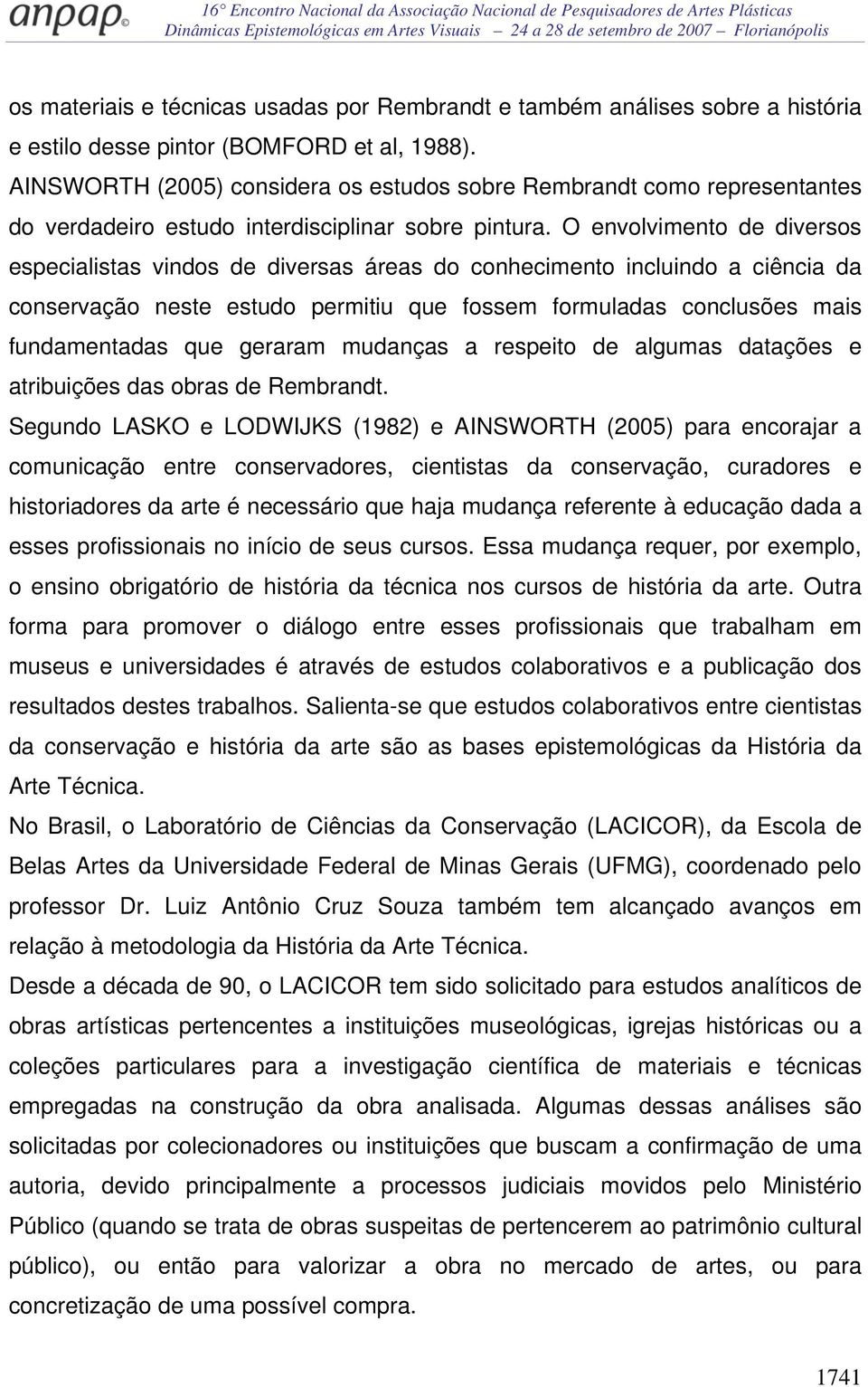 O envolvimento de diversos especialistas vindos de diversas áreas do conhecimento incluindo a ciência da conservação neste estudo permitiu que fossem formuladas conclusões mais fundamentadas que