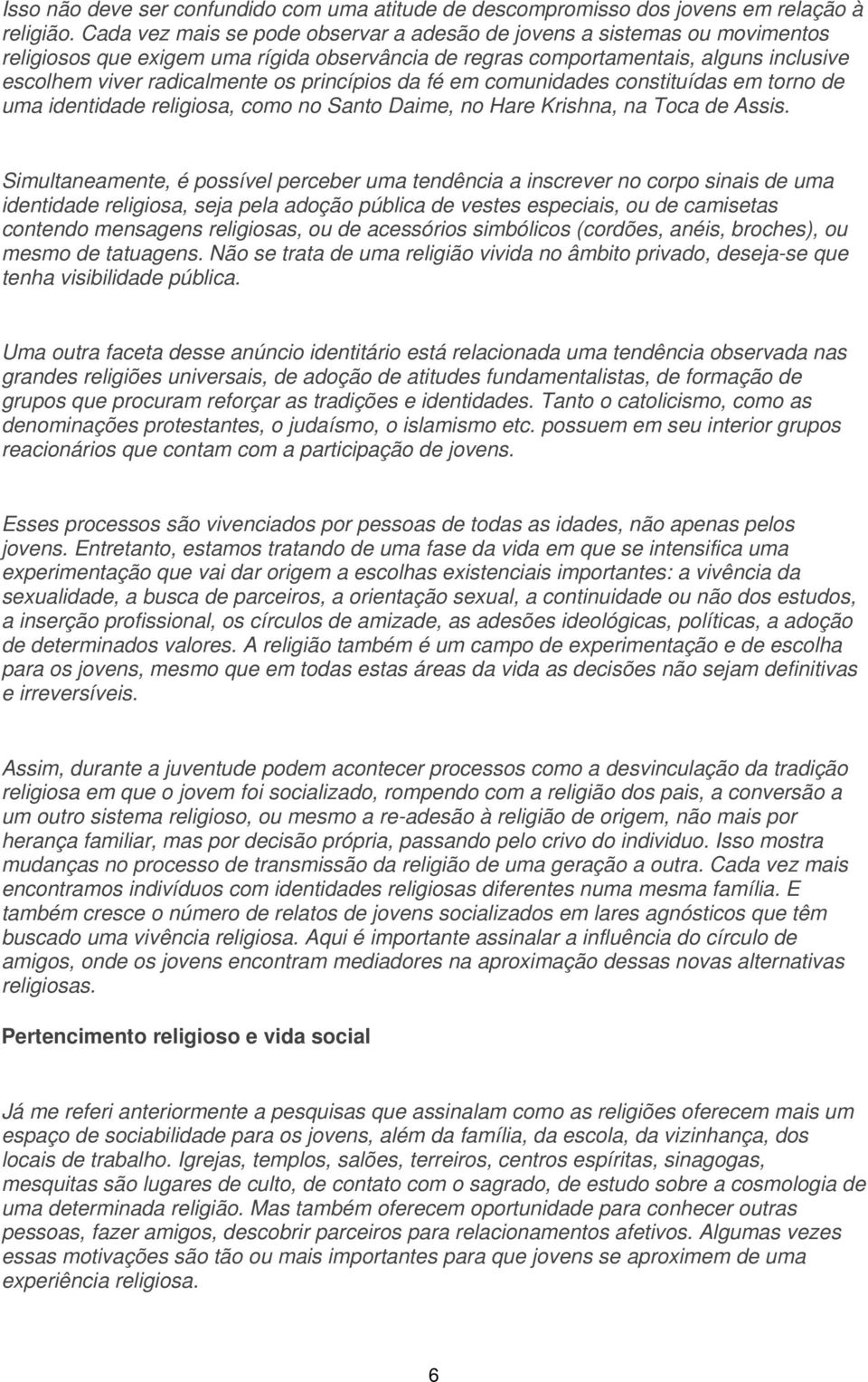 princípios da fé em comunidades constituídas em torno de uma identidade religiosa, como no Santo Daime, no Hare Krishna, na Toca de Assis.