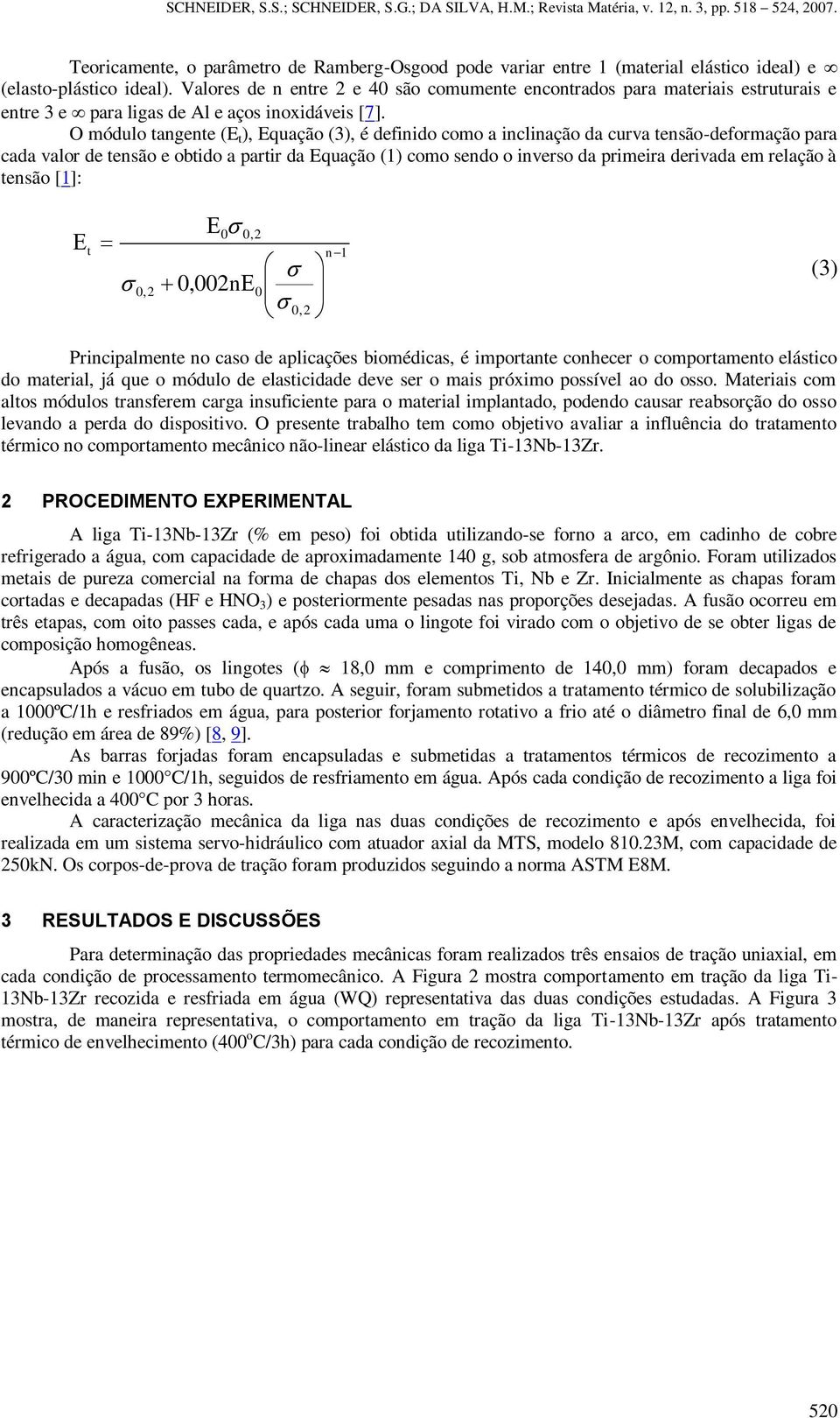 Valores de n entre 2 e 4 são comumente encontrados para materiais estruturais e entre 3 e para ligas de Al e aços inoxidáveis [7].