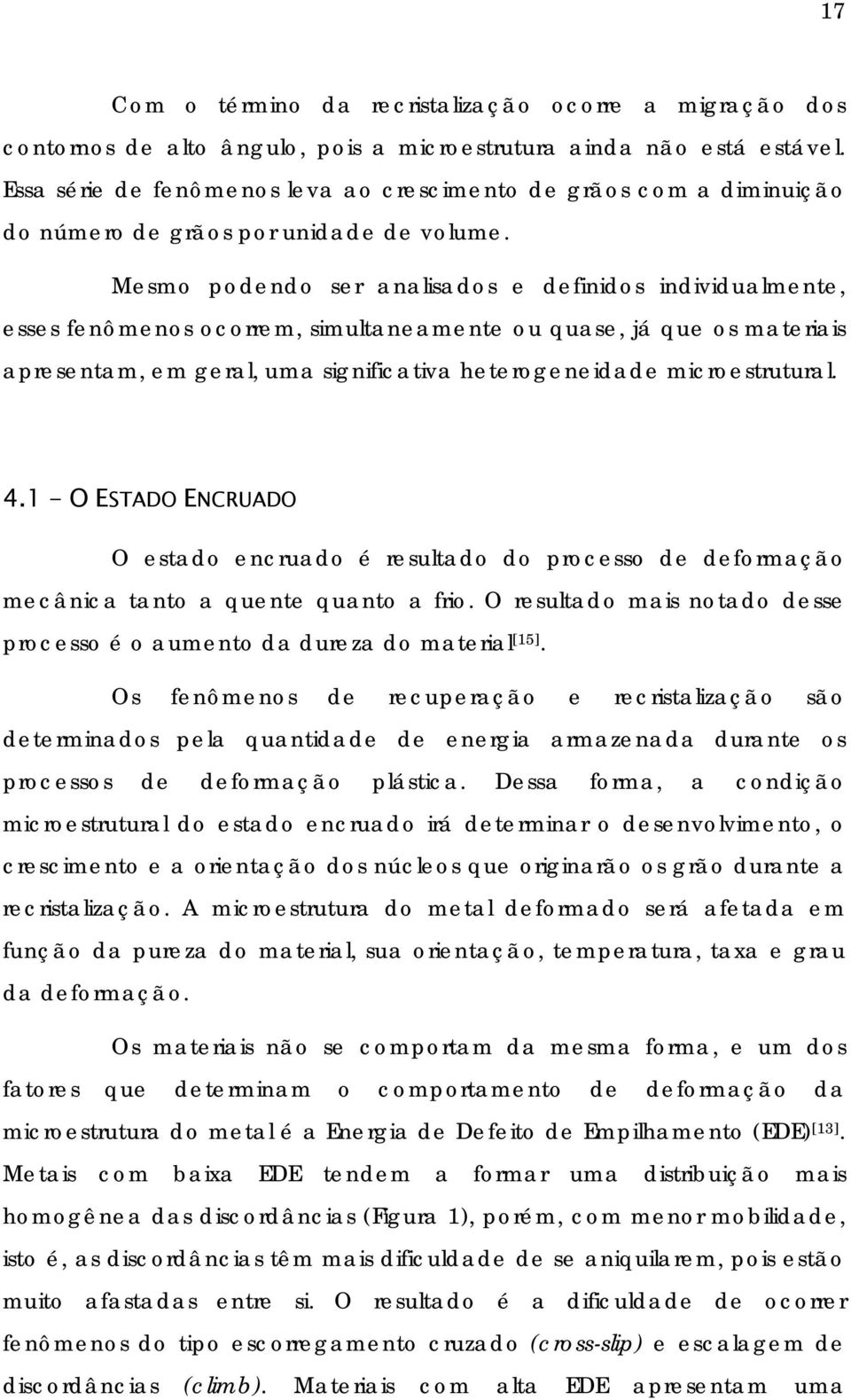 Mesmo podendo ser analisados e definidos individualmente, esses fenômenos ocorrem, simultaneamente ou quase, já que os materiais apresentam, em geral, uma significativa heterogeneidade