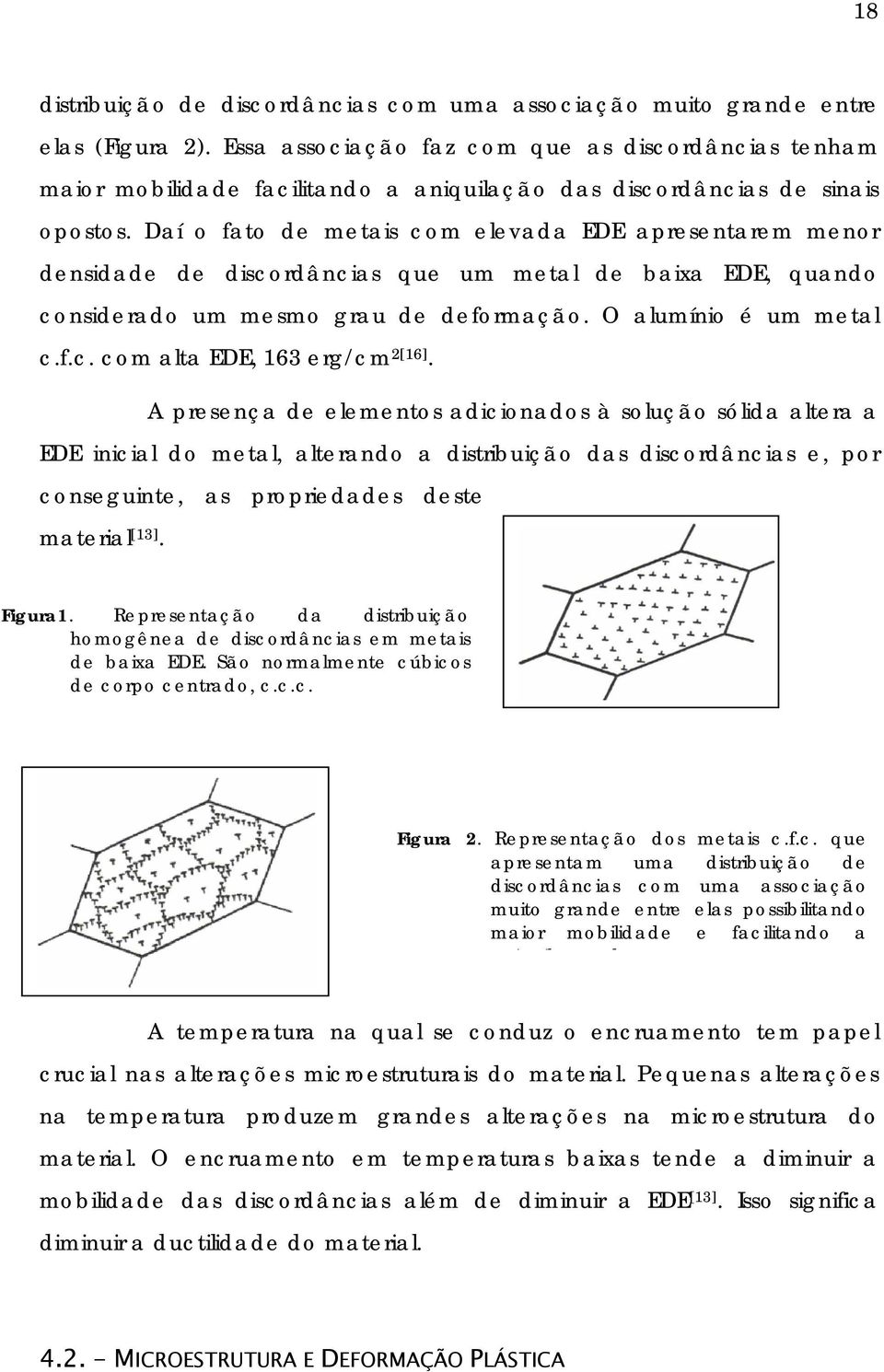 Daí o fato de metais com elevada EDE apresentarem menor densidade de discordâncias que um metal de baixa EDE, quando considerado um mesmo grau de deformação. O alumínio é um metal c.f.c. com alta EDE, 163 erg/cm 2[16].