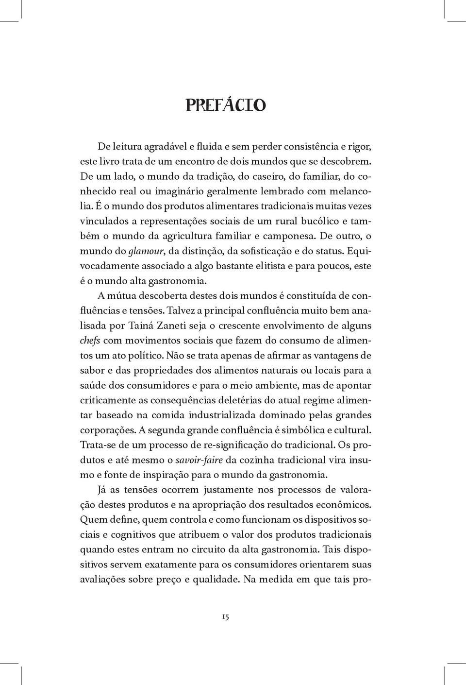 É o mundo dos produtos alimentares tradicionais muitas vezes vinculados a representações sociais de um rural bucólico e também o mundo da agricultura familiar e camponesa.