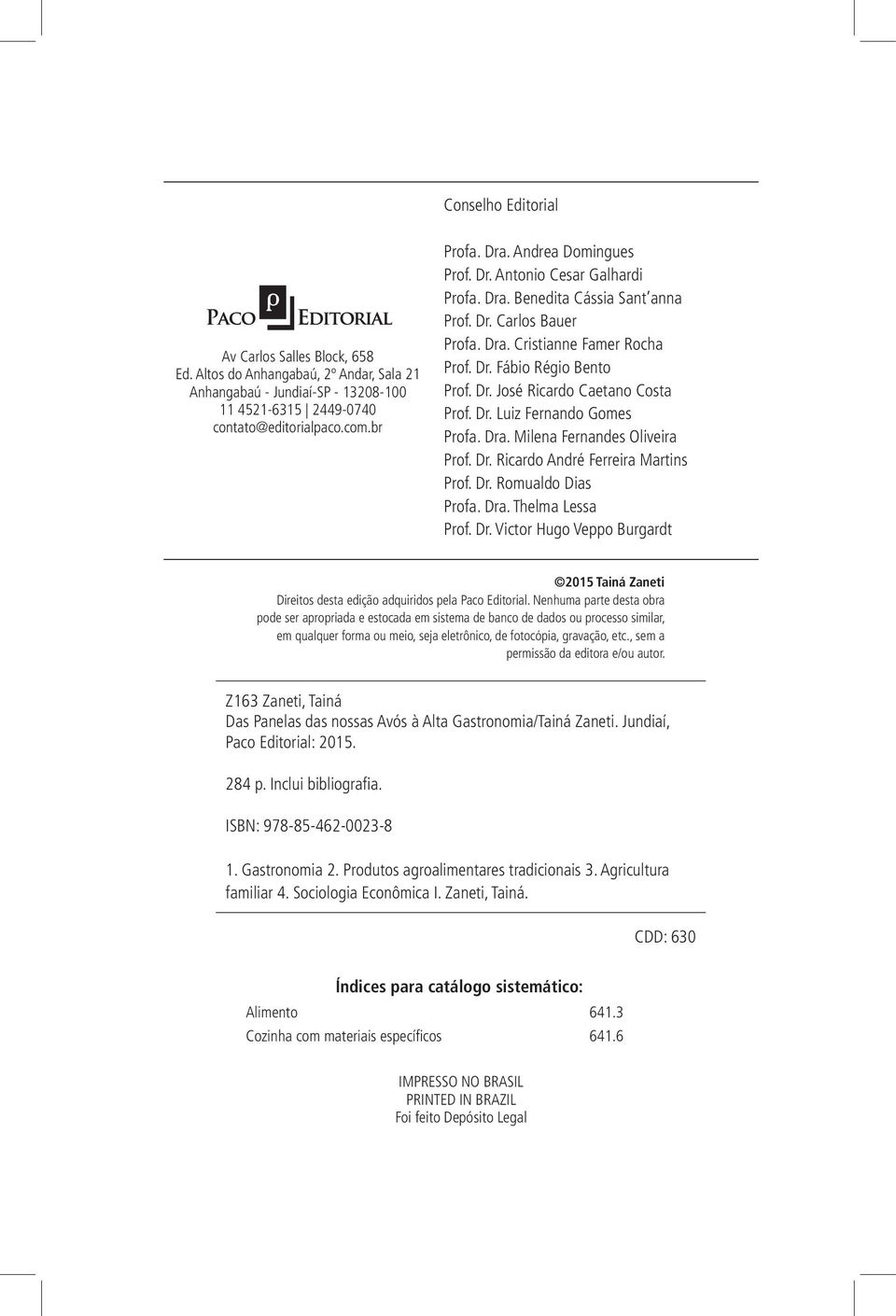 Dr. Luiz Fernando Gomes Profa. Dra. Milena Fernandes Oliveira Prof. Dr. Ricardo André Ferreira Martins Prof. Dr. Romualdo Dias Profa. Dra. Thelma Lessa Prof. Dr. Victor Hugo Veppo Burgardt 2015 Tainá Zaneti Direitos desta edição adquiridos pela Paco Editorial.