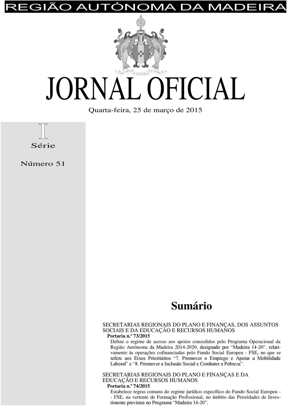 Fundo Social Europeu - FSE, no que se refere aos Eixos Prioritários 7. Promover o Emprego e Apoiar a Mobilidade Laboral e 8. Promover a Inclusão Social e Combater a Pobreza.