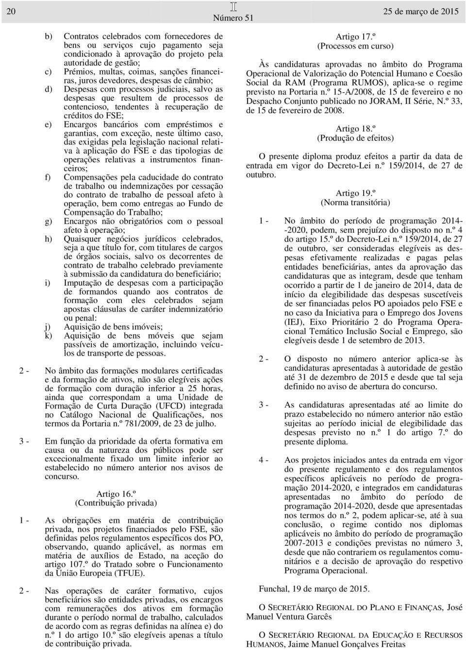 e) Encargos bancários com empréstimos e garantias, com exceção, neste último caso, das exigidas pela legislação nacional relativa à aplicação do FSE e das tipologias de operações relativas a