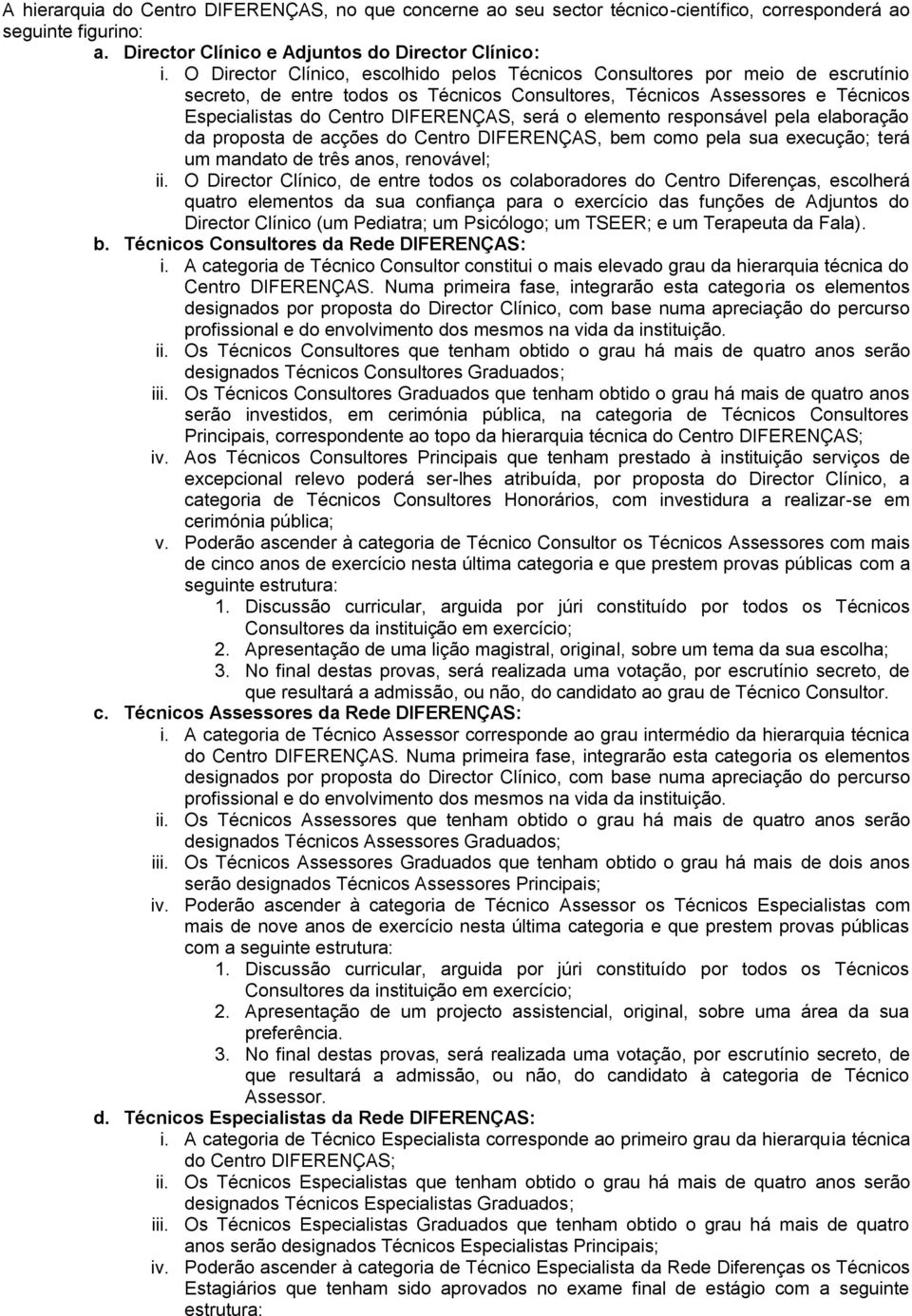 será o elemento responsável pela elaboração da proposta de acções do Centro DIFERENÇAS, bem como pela sua execução; terá um mandato de três anos, renovável; ii.