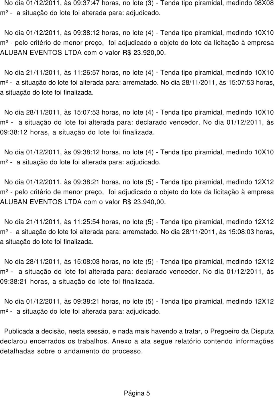 No dia 28/11/2011, às 15:07:53 horas, No dia 28/11/2011, às 15:07:53 horas, no lote (4) - Tenda tipo piramidal, medindo 10X10 09:38:12 horas, No dia 01/12/2011, às 09:38:12 horas, no lote (4) - Tenda