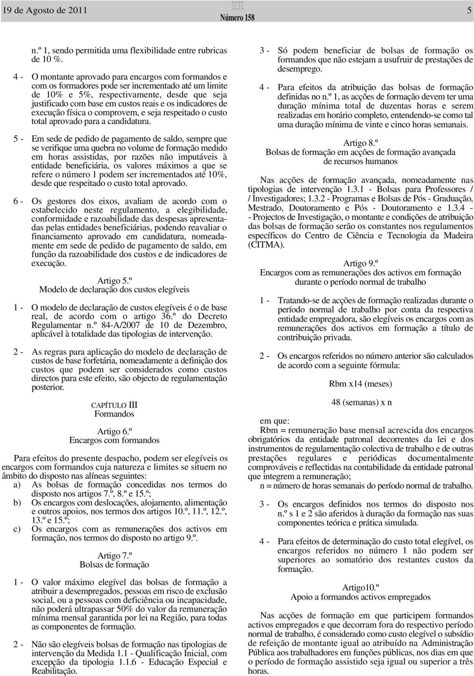 indicadores de execução física o comprovem, e seja respeitado o custo total aprovado para a candidatura.