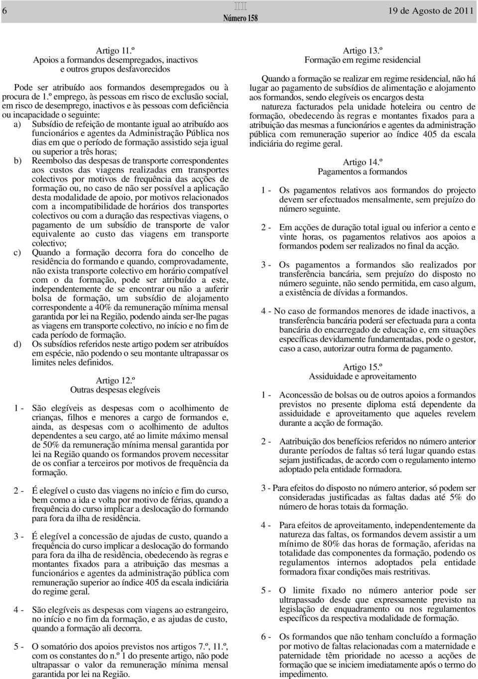 aos funcionários e agentes da Administração Pública nos dias em que o período de formação assistido seja igual ou superior a três horas; b) Reembolso das despesas de transporte correspondentes aos