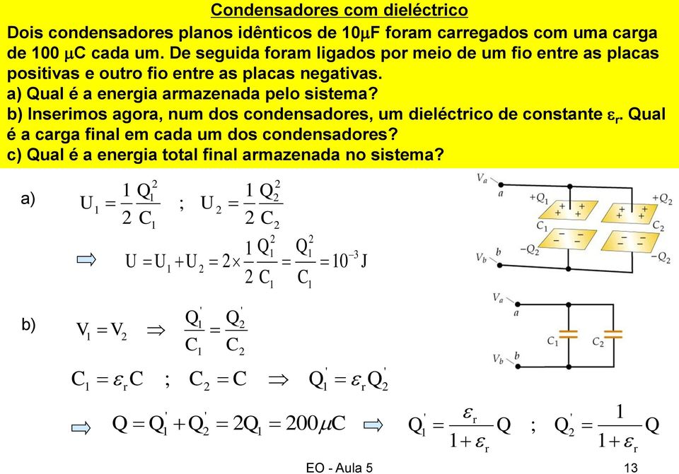 a) ual é a enegia amazenaa pelo sistema? b) Inseimos agoa, num os conensaoes, um ieléctico e constante.