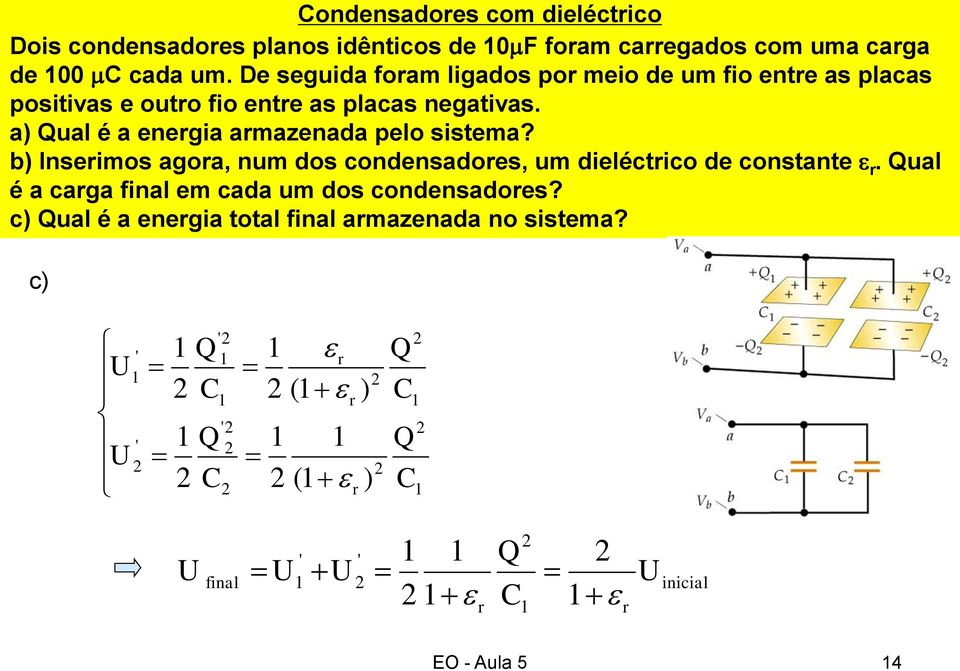 a) ual é a enegia amazenaa pelo sistema? b) Inseimos agoa, num os conensaoes, um ieléctico e constante.