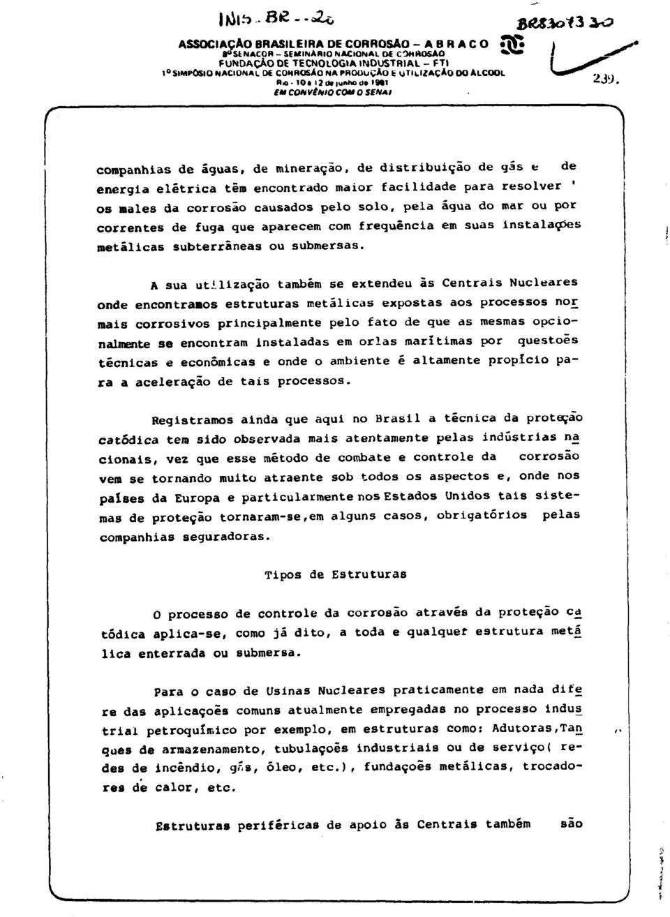 corrosão causados pelo solo, pela água do mar ou por correntes de fuga que aparecem com freqüênca em suas nstalações metálcas subterrâneas ou submersas.