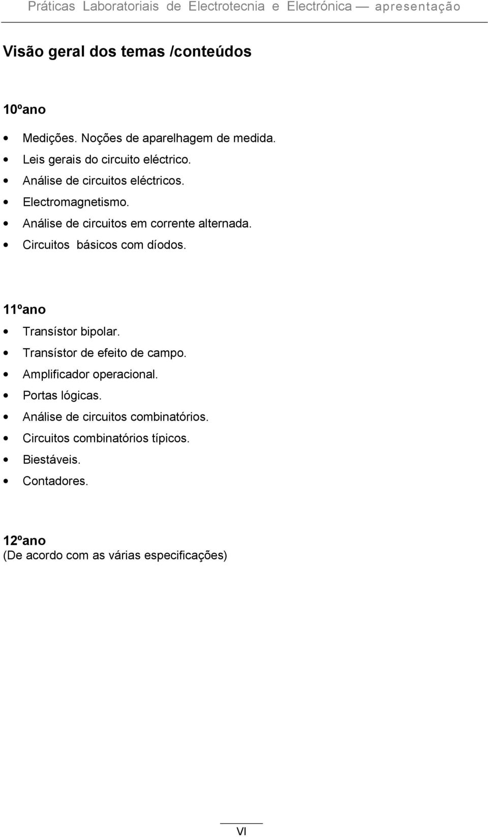 Análise de circuitos em corrente alternada. Circuitos básicos com díodos. 11ºano Transístor bipolar. Transístor de efeito de campo.