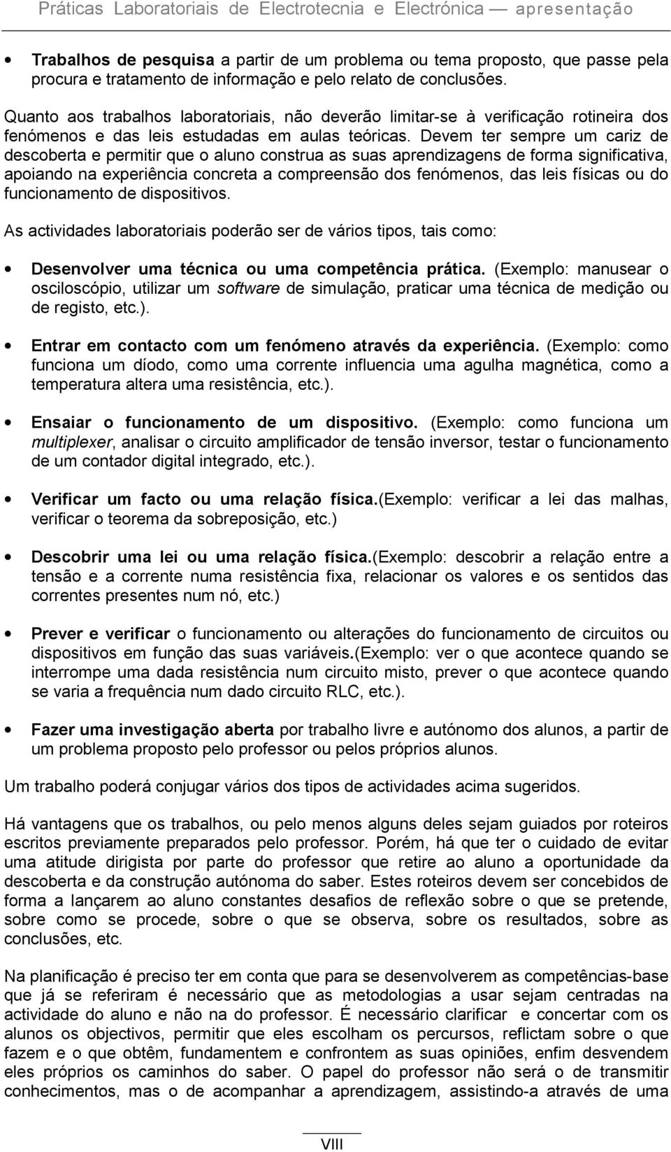 Devem ter sempre um cariz de descoberta e permitir que o aluno construa as suas aprendizagens de forma significativa, apoiando na experiência concreta a compreensão dos fenómenos, das leis físicas ou