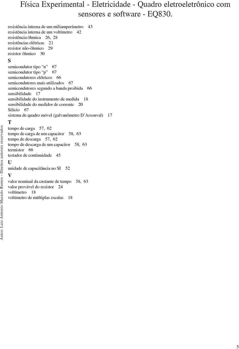 sensibilidade do medidor de corrente 20 Silício 67 sistema de quadro móvel (galvanômetro D Arsonval) 17 T tempo de carga 57, 62 tempo de carga de um capacitor 58, 63 tempo de descarga 57, 62 tempo de